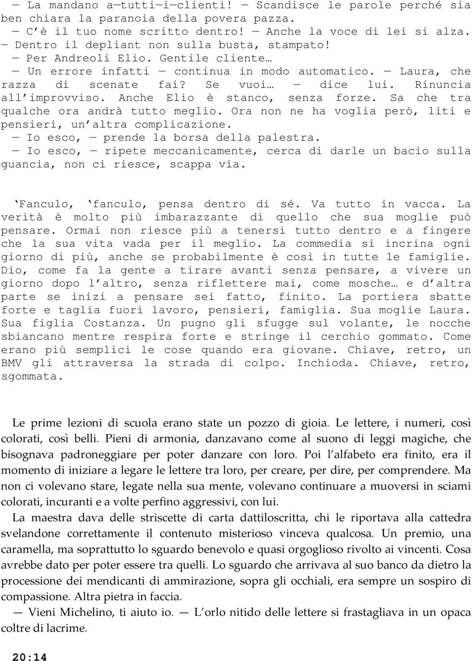 Rinuncia all improvviso. Anche Elio è stanco, senza forze. Sa che tra qualche ora andrà tutto meglio. Ora non ne ha voglia però, liti e pensieri, un altra complicazione.