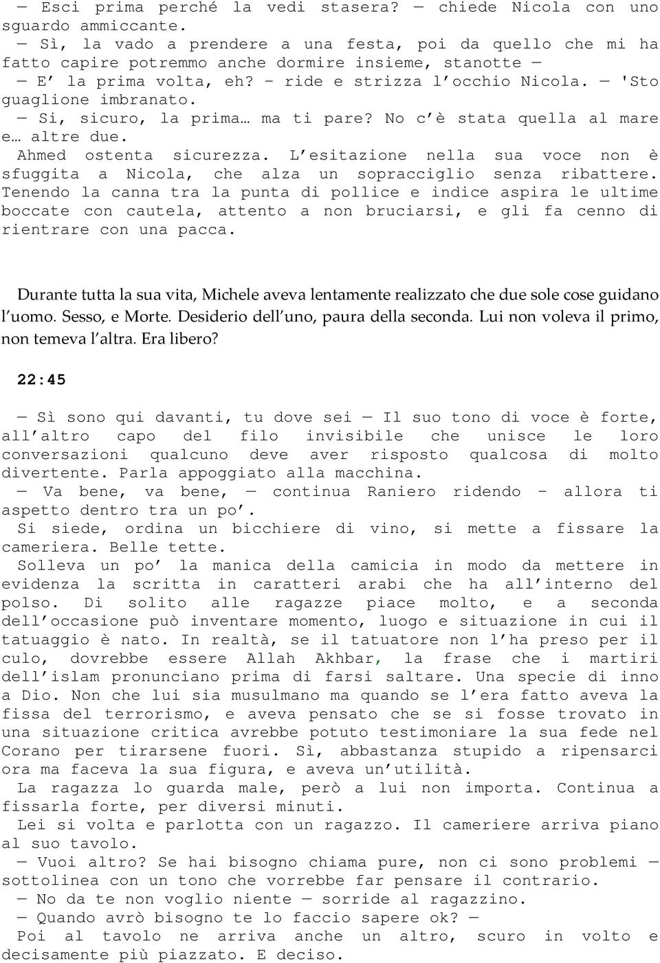 Si, sicuro, la prima ma ti pare? No c è stata quella al mare e altre due. Ahmed ostenta sicurezza. L esitazione nella sua voce non è sfuggita a Nicola, che alza un sopracciglio senza ribattere.