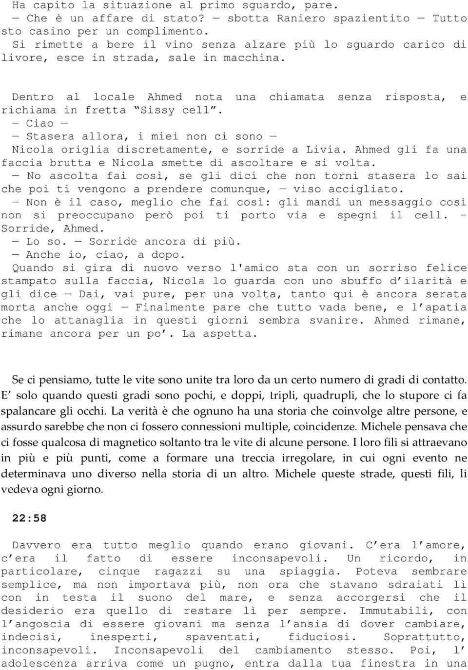 Ciao Stasera allora, i miei non ci sono Nicola origlia discretamente, e sorride a Livia. Ahmed gli fa una faccia brutta e Nicola smette di ascoltare e si volta.