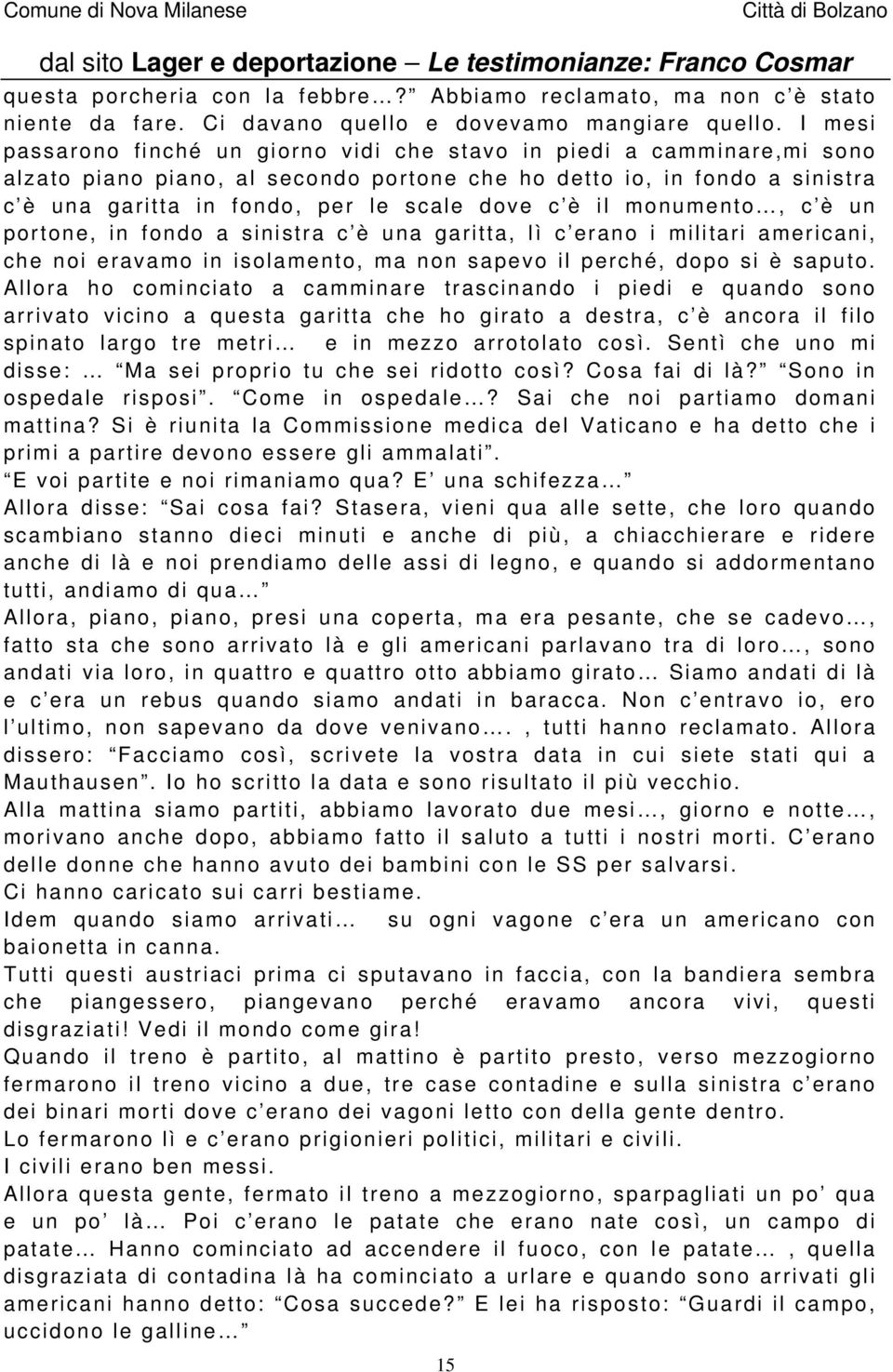 è il monumento, c è un portone, in fondo a sinistra c è una garitta, lì c erano i militari americani, che noi eravamo in isolamento, ma non sapevo il perché, dopo si è saputo.