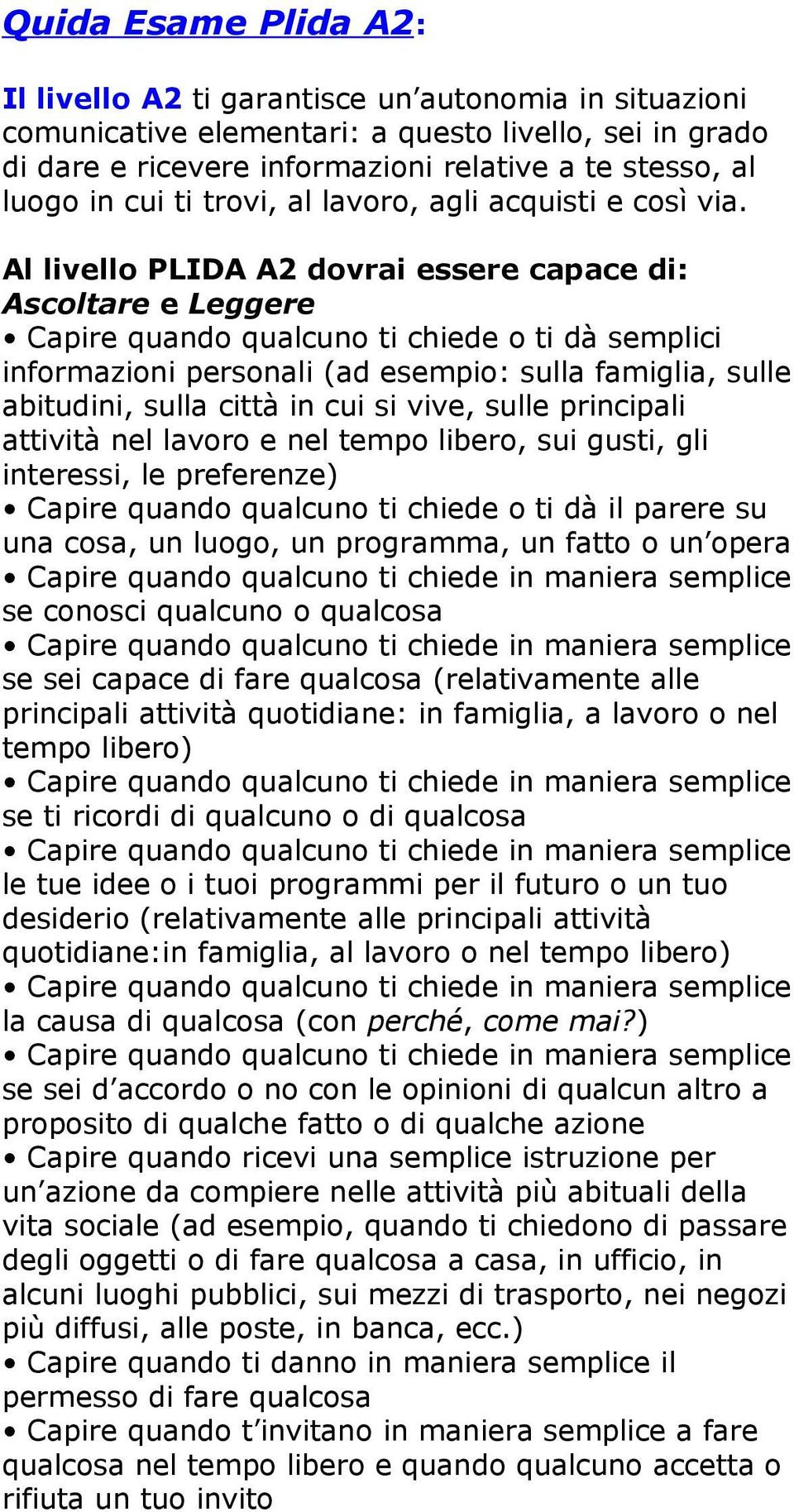 Al livello PLIDA A2 dovrai essere capace di: Ascoltare e Leggere Capire quando qualcuno ti chiede o ti dà semplici informazioni personali (ad esempio: sulla famiglia, sulle abitudini, sulla città in