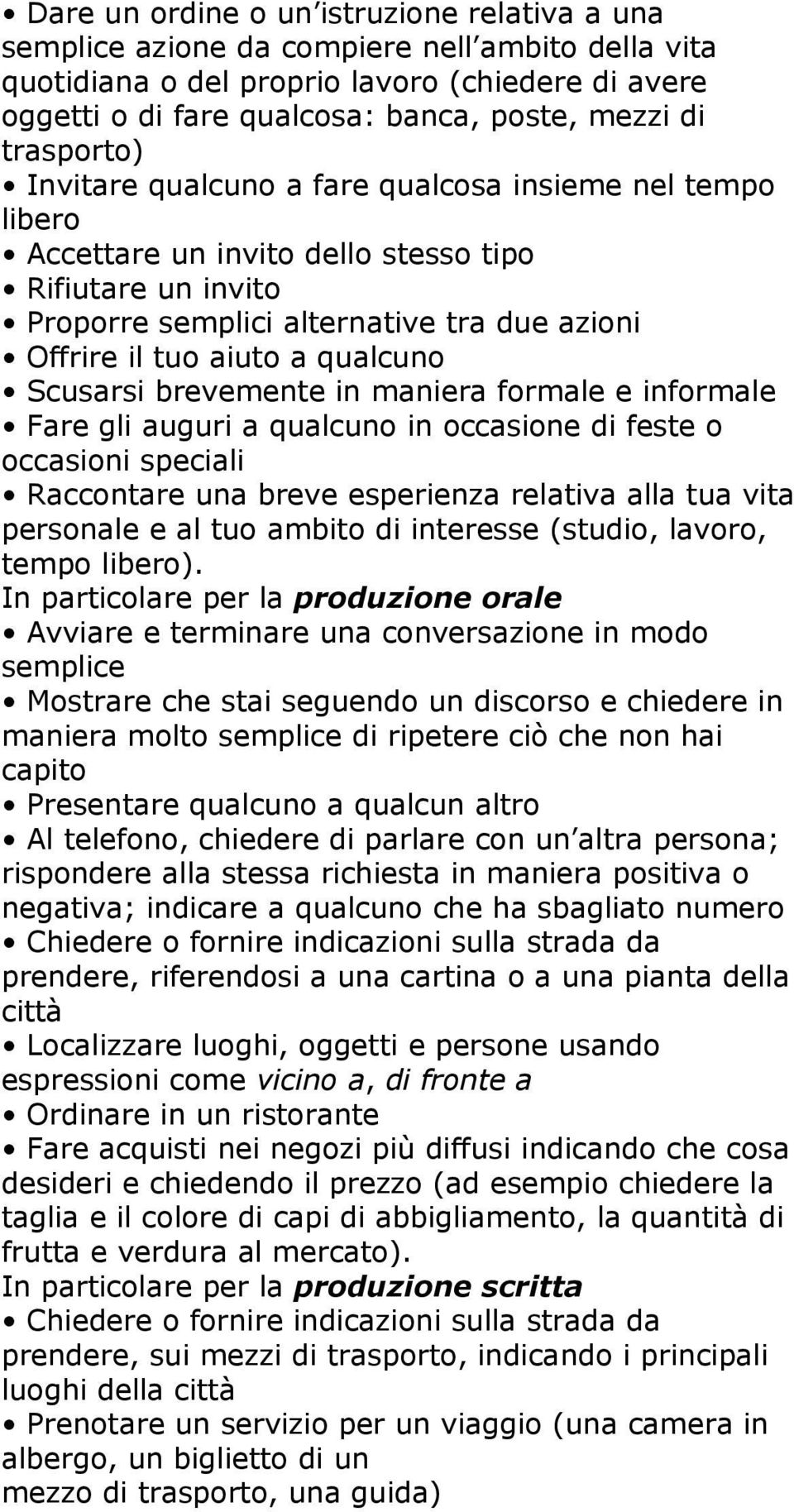 qualcuno Scusarsi brevemente in maniera formale e informale Fare gli auguri a qualcuno in occasione di feste o occasioni speciali Raccontare una breve esperienza relativa alla tua vita personale e al