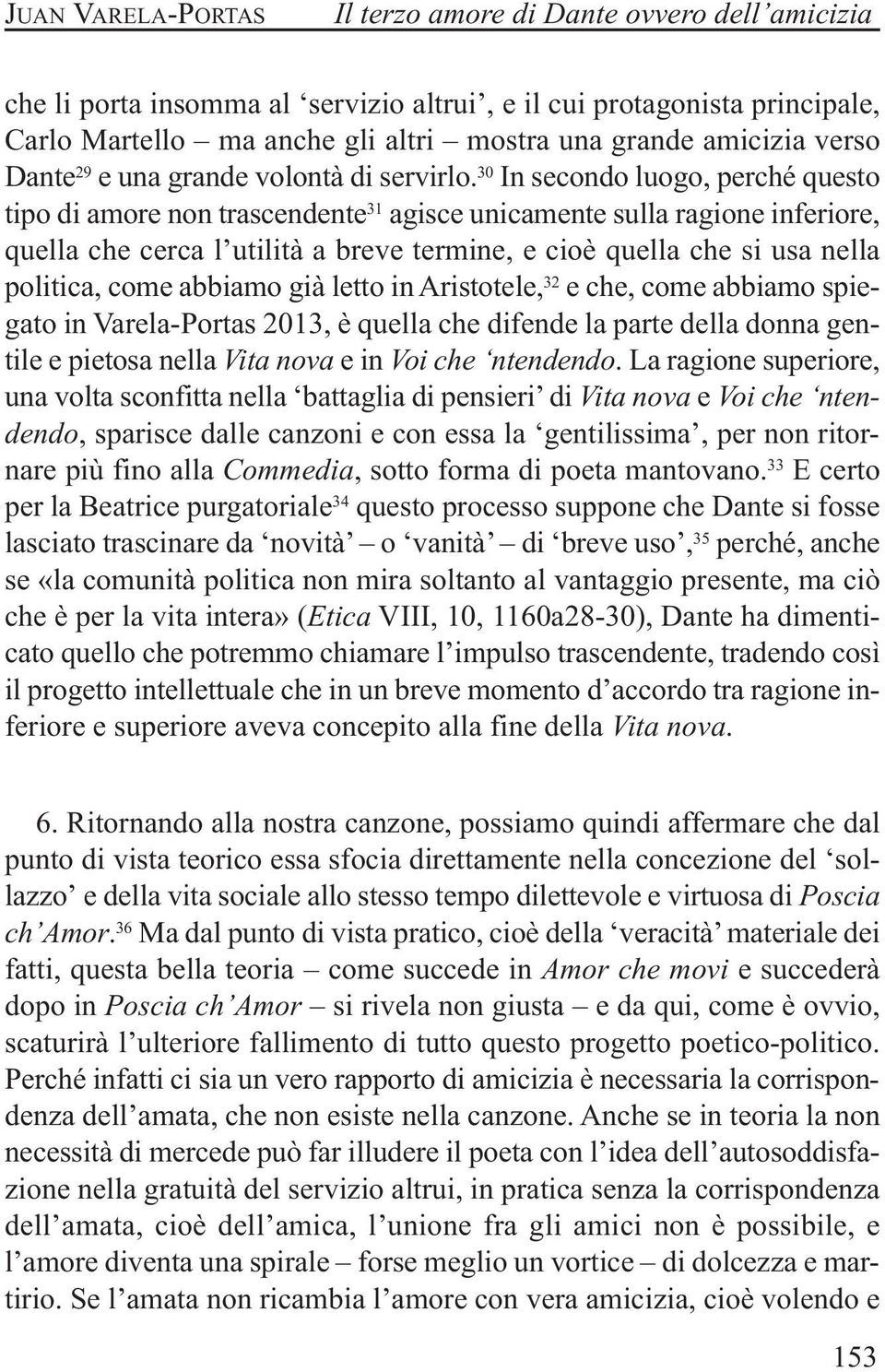 30 In secondo luogo, perché questo tipo di amore non trascendente 31 agisce unicamente sulla ragione inferiore, quella che cerca l utilità a breve termine, e cioè quella che si usa nella politica,