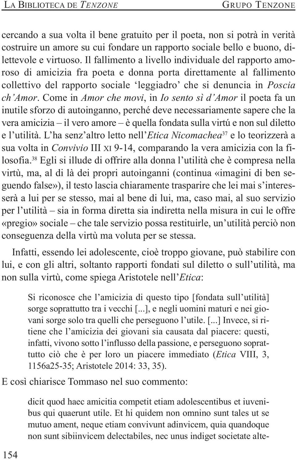 Il fallimento a livello individuale del rapporto amoroso di amicizia fra poeta e donna porta direttamente al fallimento collettivo del rapporto sociale leggiadro che si denuncia in Poscia ch Amor.