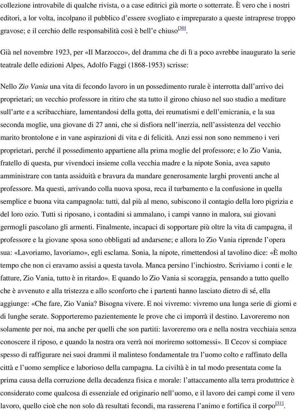 Già nel novembre 1923, per «Il Marzocco», del dramma che di lì a poco avrebbe inaugurato la serie teatrale delle edizioni Alpes, Adolfo Faggi (1868-1953) scrisse: Nello Zio Vania una vita di fecondo