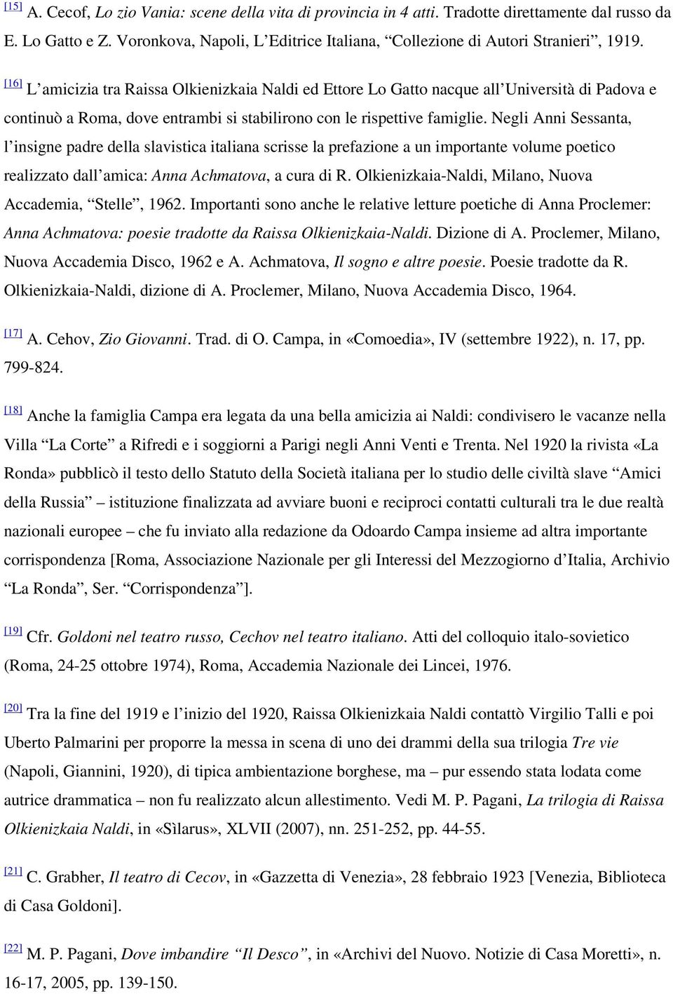 Negli Anni Sessanta, l insigne padre della slavistica italiana scrisse la prefazione a un importante volume poetico realizzato dall amica: Anna Achmatova, a cura di R.