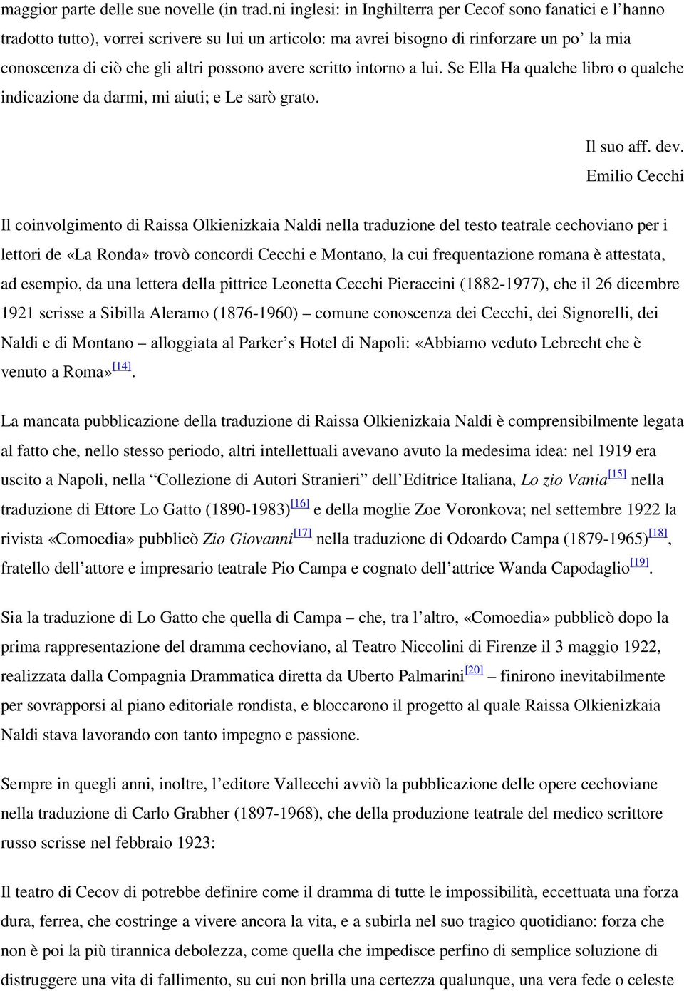 avere scritto intorno a lui. Se Ella Ha qualche libro o qualche indicazione da darmi, mi aiuti; e Le sarò grato. Il suo aff. dev.