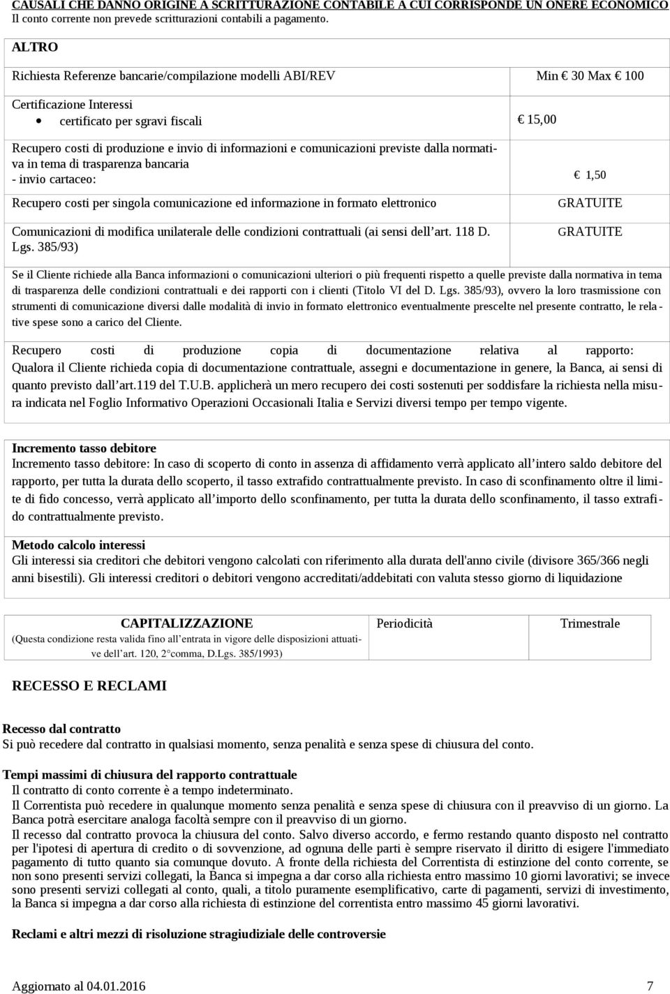 comunicazioni previste dalla normativa in tema di trasparenza bancaria - invio cartaceo: 1,50 Recupero costi per singola comunicazione ed informazione in formato elettronico GRATUITE Comunicazioni di