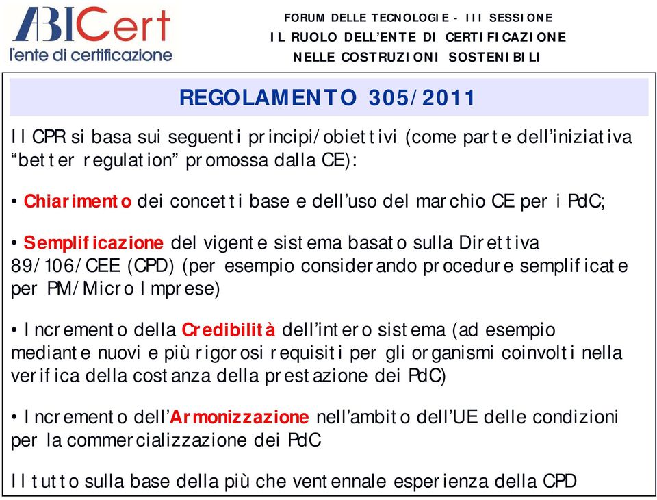 Incremento della Credibilità dell intero sistema (ad esempio mediante nuovi e più rigorosi requisiti per gli organismi coinvolti nella verifica della costanza della