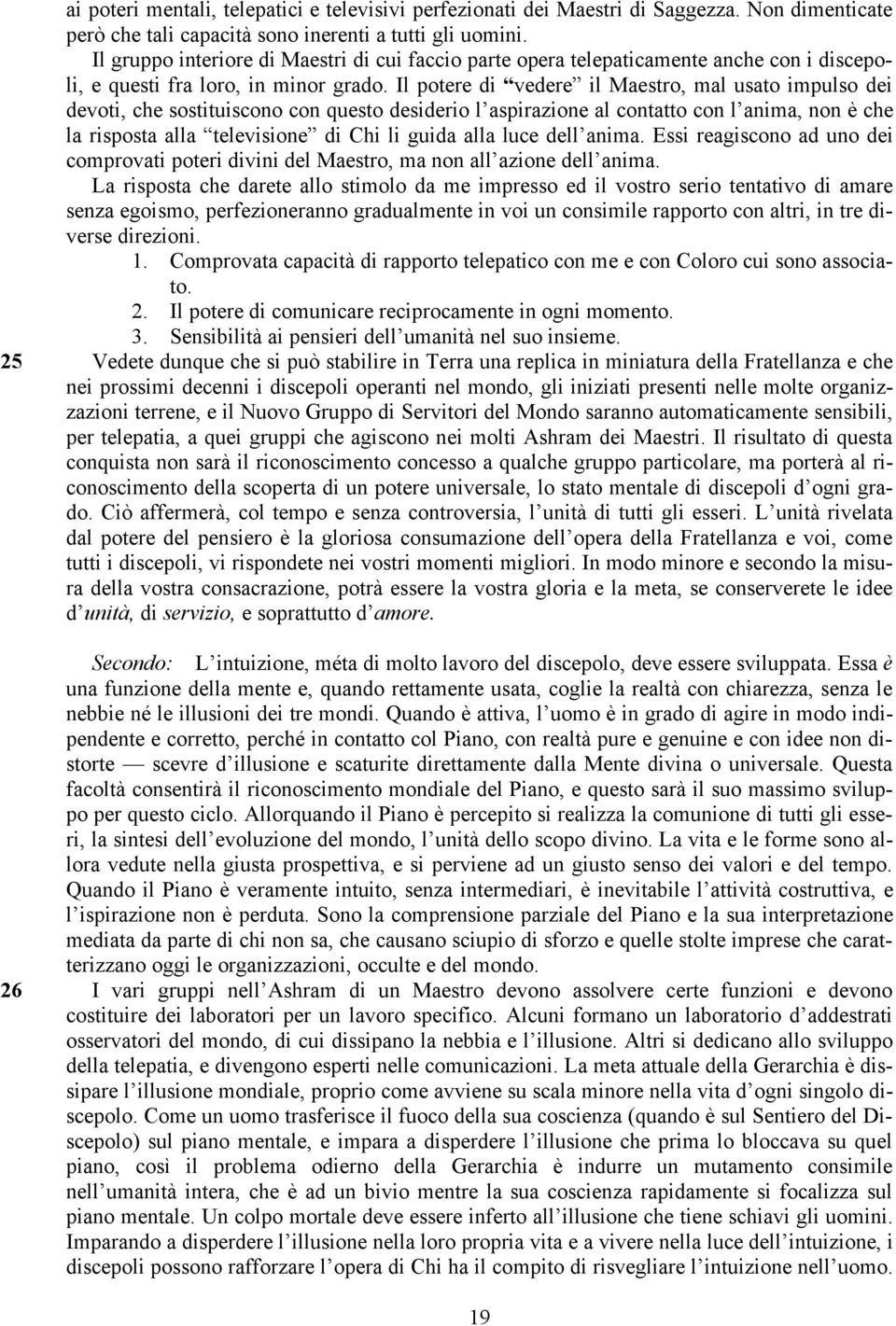 Il potere di vedere il Maestro, mal usato impulso dei devoti, che sostituiscono con questo desiderio l aspirazione al contatto con l anima, non è che la risposta alla televisione di Chi li guida alla