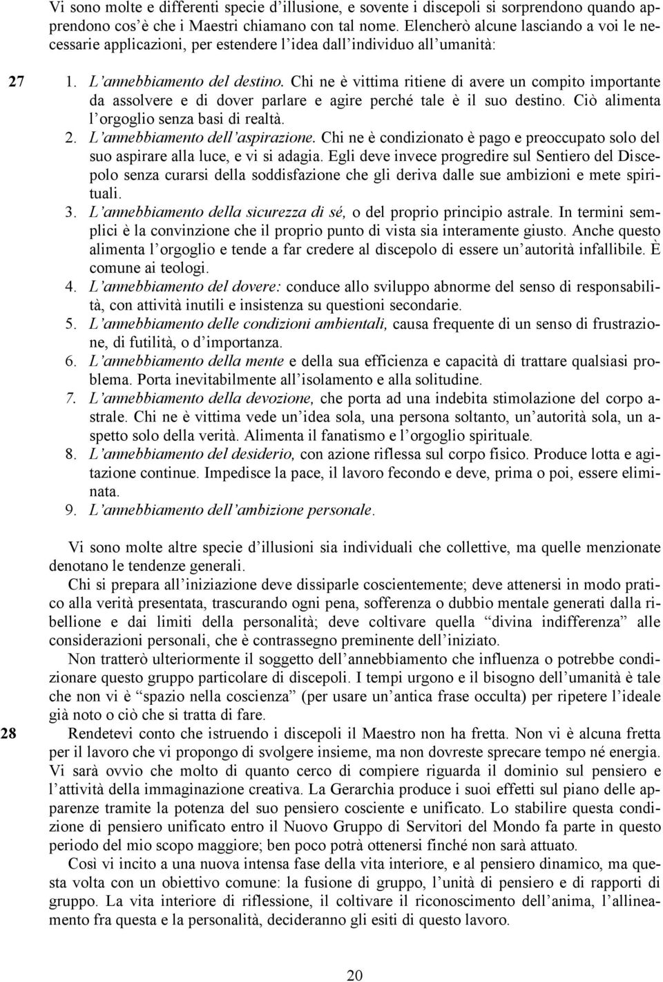 Chi ne è vittima ritiene di avere un compito importante da assolvere e di dover parlare e agire perché tale è il suo destino. Ciò alimenta l orgoglio senza basi di realtà. 2.