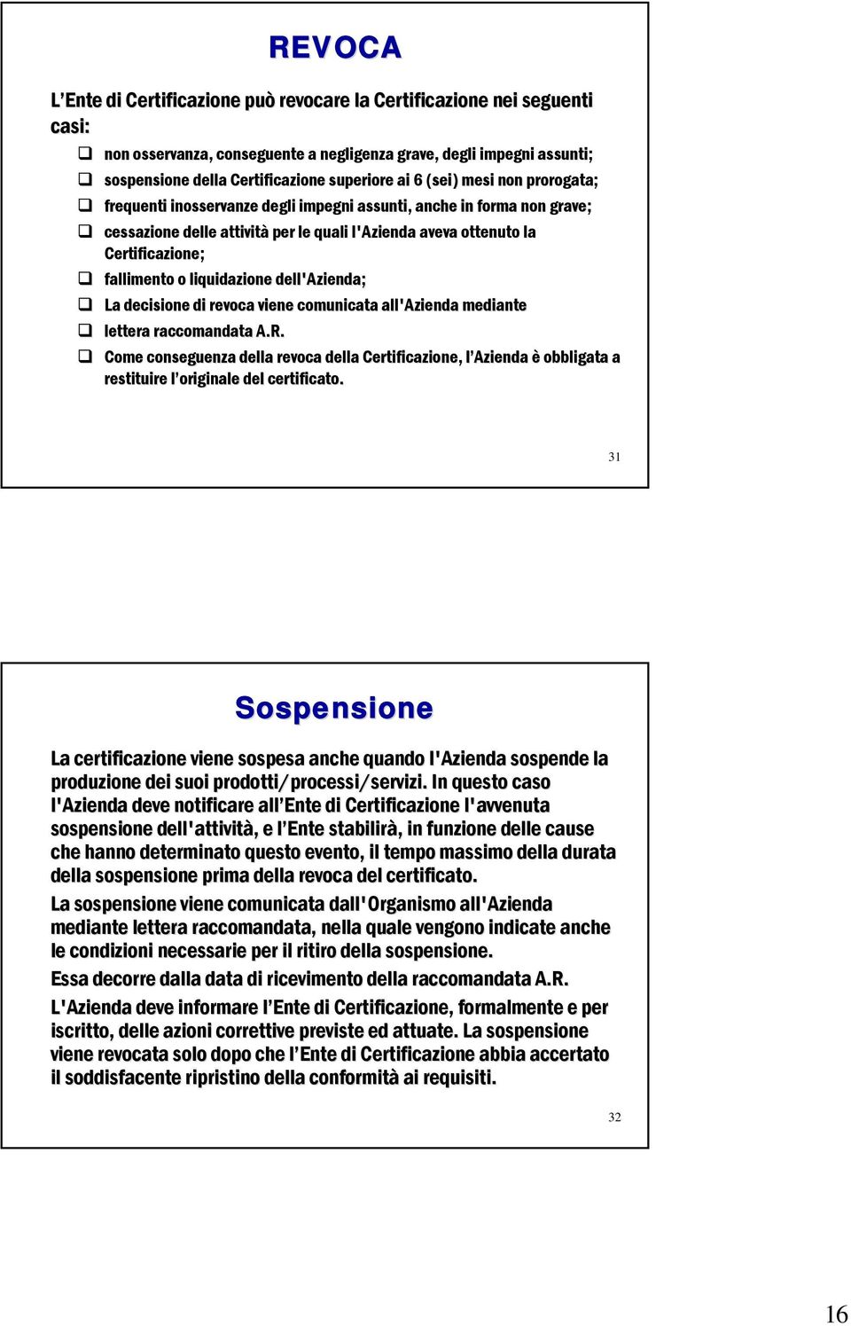 fallimento o liquidazione dell'azienda; La decisione di revoca viene comunicata all'azienda mediante lettera raccomandata A.R.