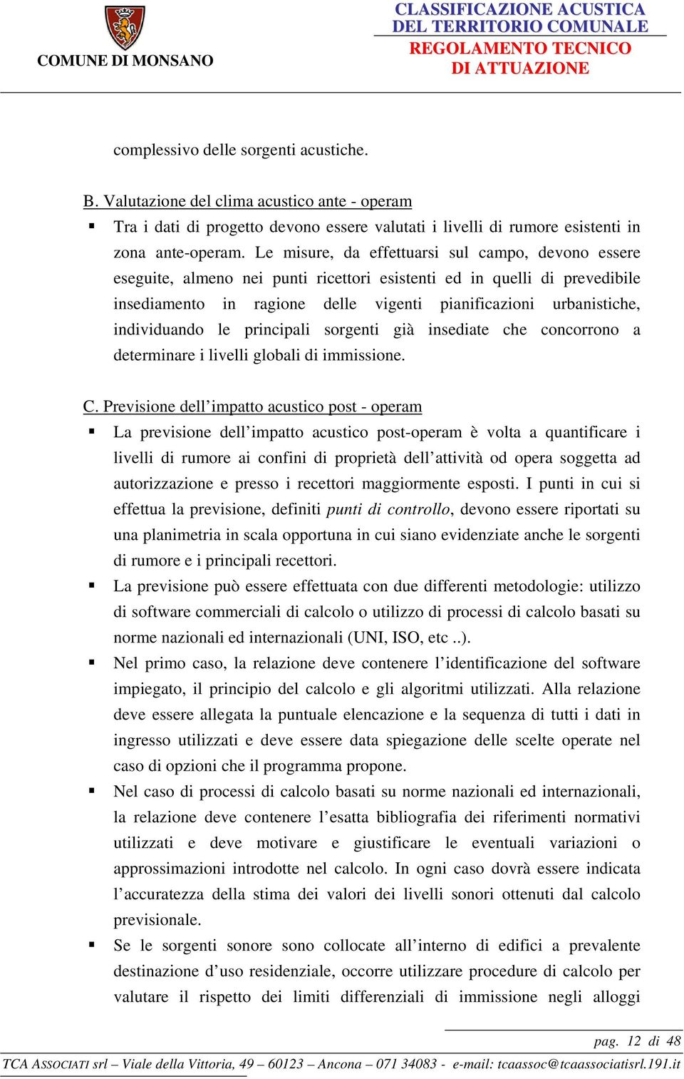 individuando le principali sorgenti già insediate che concorrono a determinare i livelli globali di immissione. C.