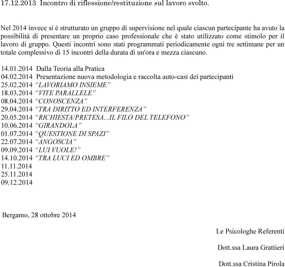 il lavoro di gruppo. Questi incontri sono stati programmati periodicamente ogni tre settimane per un totale complessivo di 15 incontri della durata di un'ora e mezza ciascuno. 14.01.