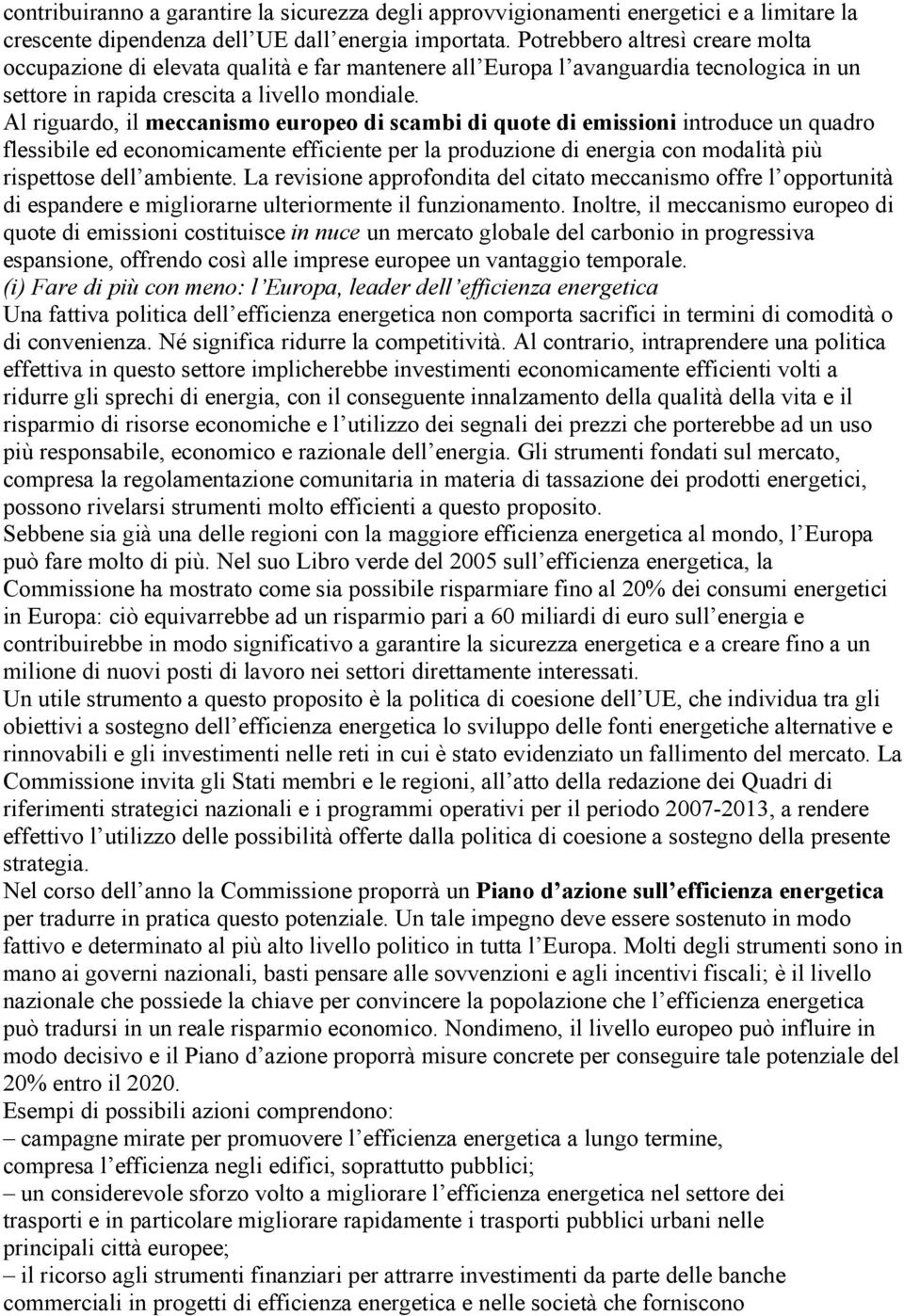 Al riguardo, il meccanismo europeo di scambi di quote di emissioni introduce un quadro flessibile ed economicamente efficiente per la produzione di energia con modalità più rispettose dell ambiente.