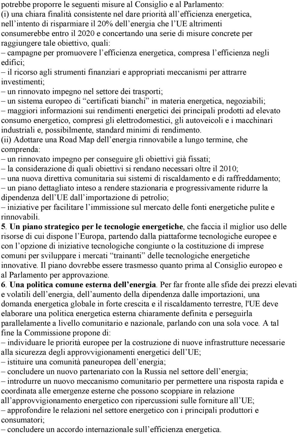 negli edifici; il ricorso agli strumenti finanziari e appropriati meccanismi per attrarre investimenti; un rinnovato impegno nel settore dei trasporti; un sistema europeo di certificati bianchi in