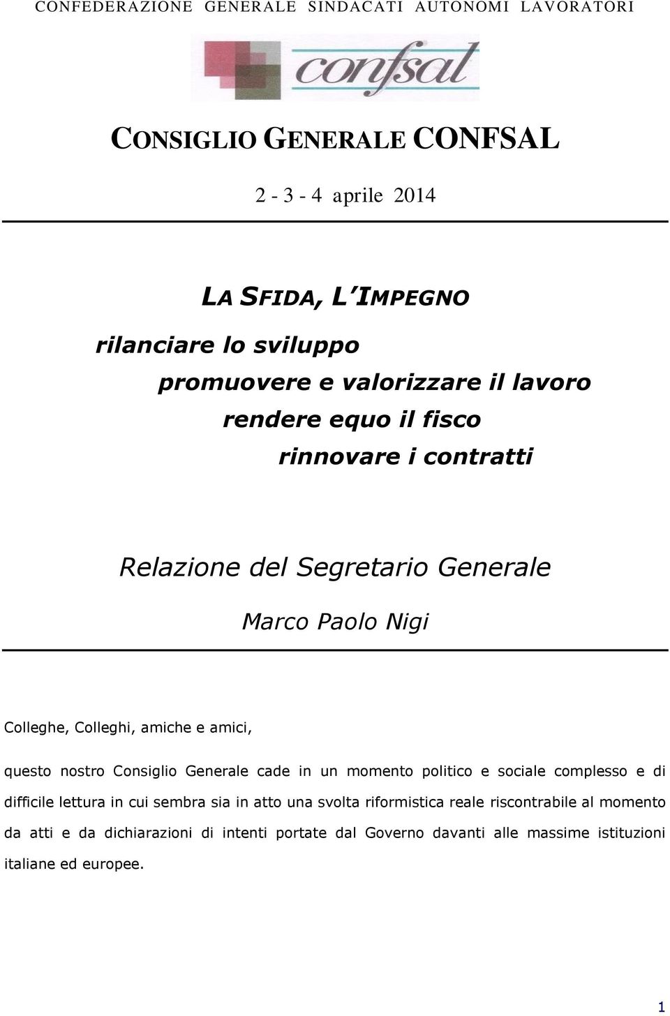 amiche e amici, questo nostro Consiglio Generale cade in un momento politico e sociale complesso e di difficile lettura in cui sembra sia in atto una