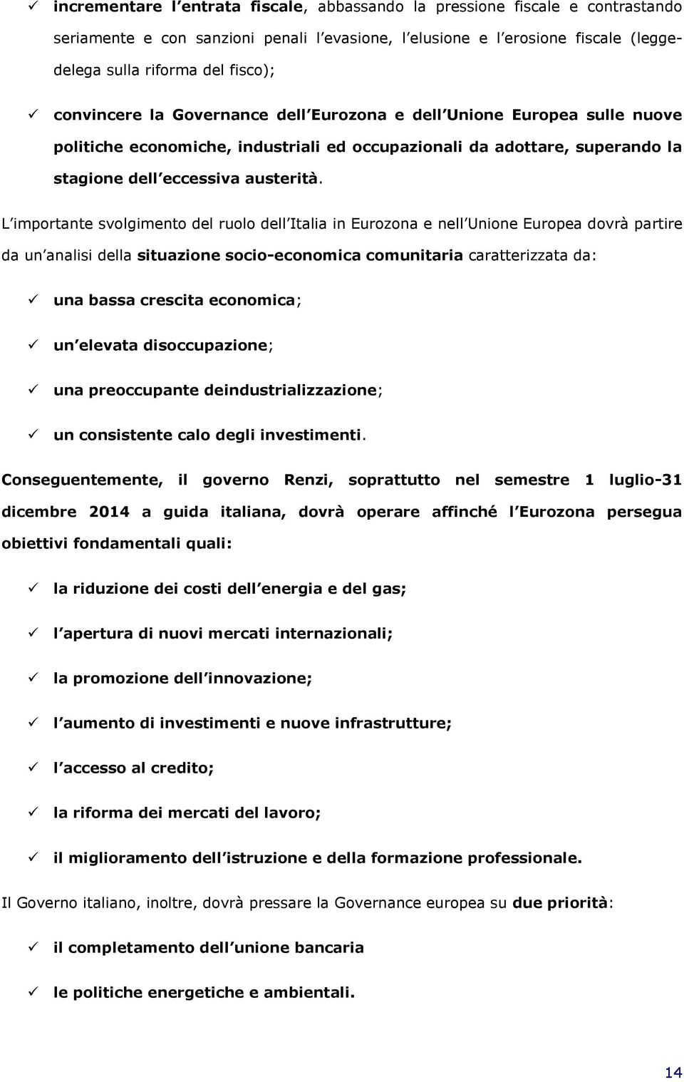 L importante svolgimento del ruolo dell Italia in Eurozona e nell Unione Europea dovrà partire da un analisi della situazione socio-economica comunitaria caratterizzata da: una bassa crescita