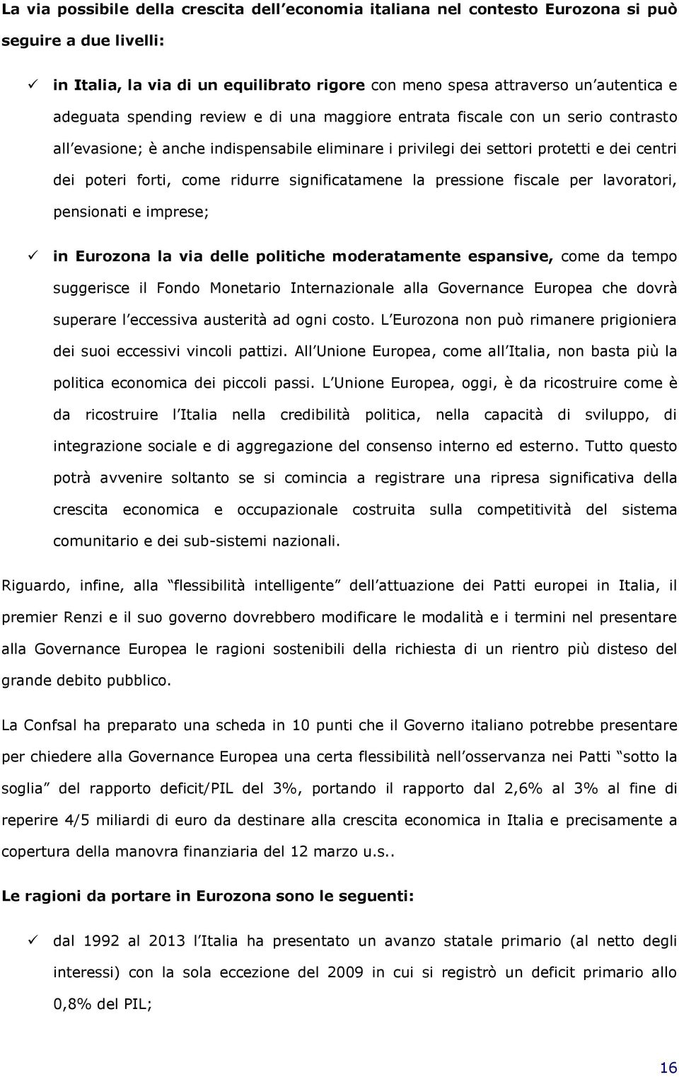 significatamene la pressione fiscale per lavoratori, pensionati e imprese; in Eurozona la via delle politiche moderatamente espansive, come da tempo suggerisce il Fondo Monetario Internazionale alla