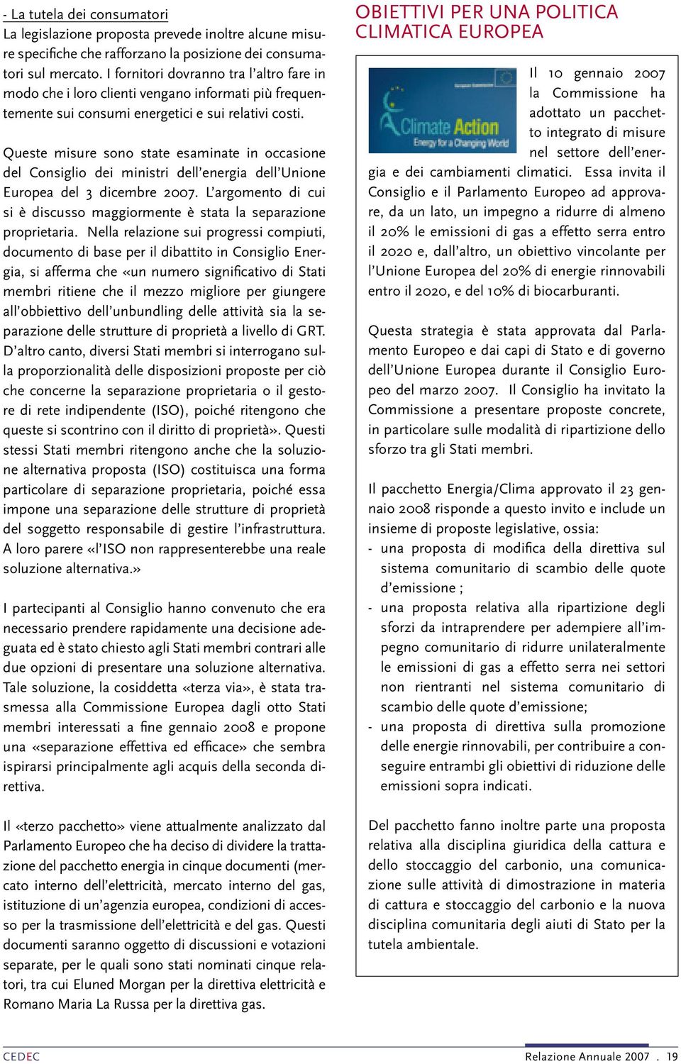 Queste misure sono state esaminate in occasione del Consiglio dei ministri dell energia dell Unione Europea del 3 dicembre 2007.