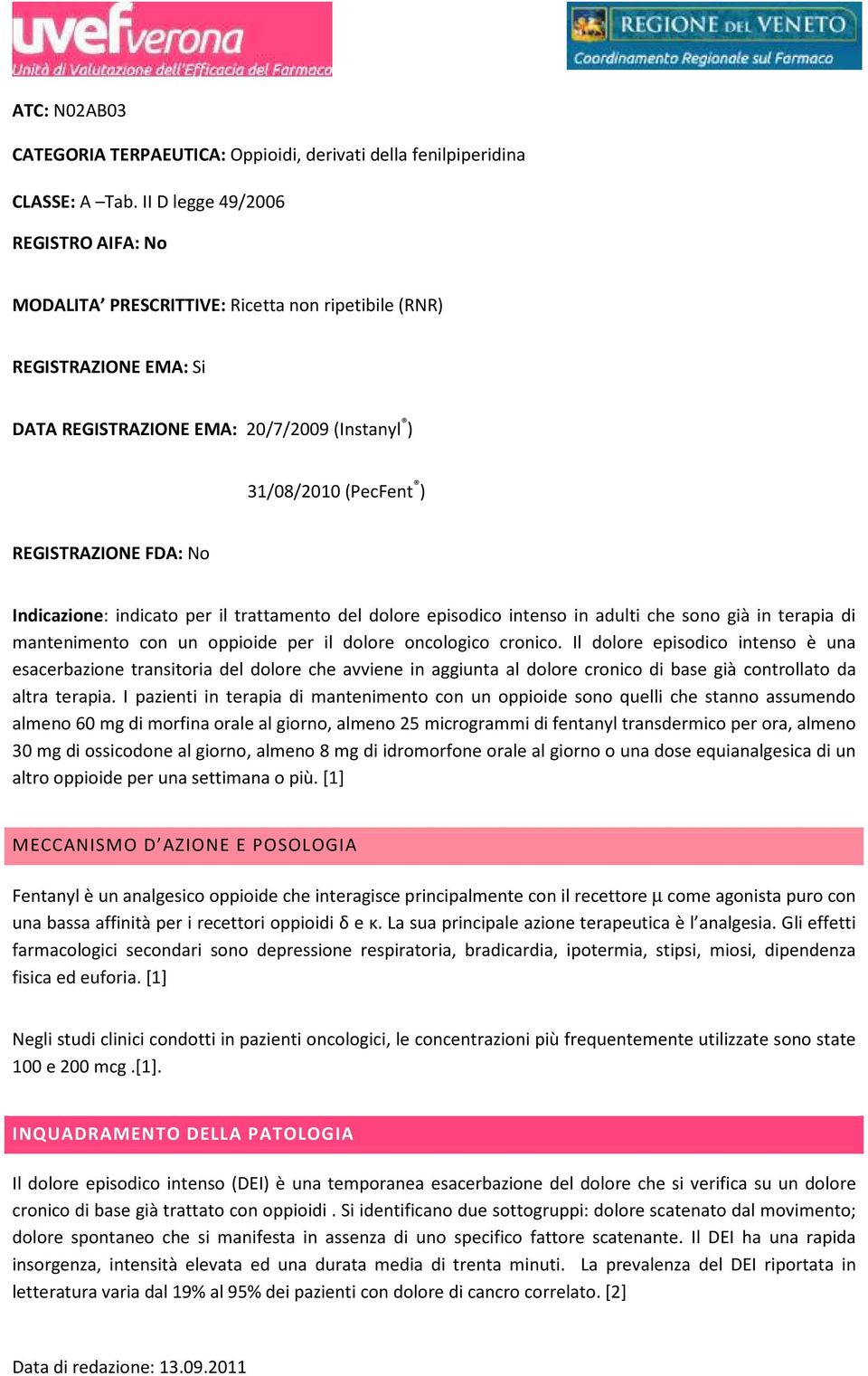 No Indicazione: indicato per il trattamento del dolore episodico intenso in adulti che sono già in terapia di mantenimento con un oppioide per il dolore oncologico cronico.