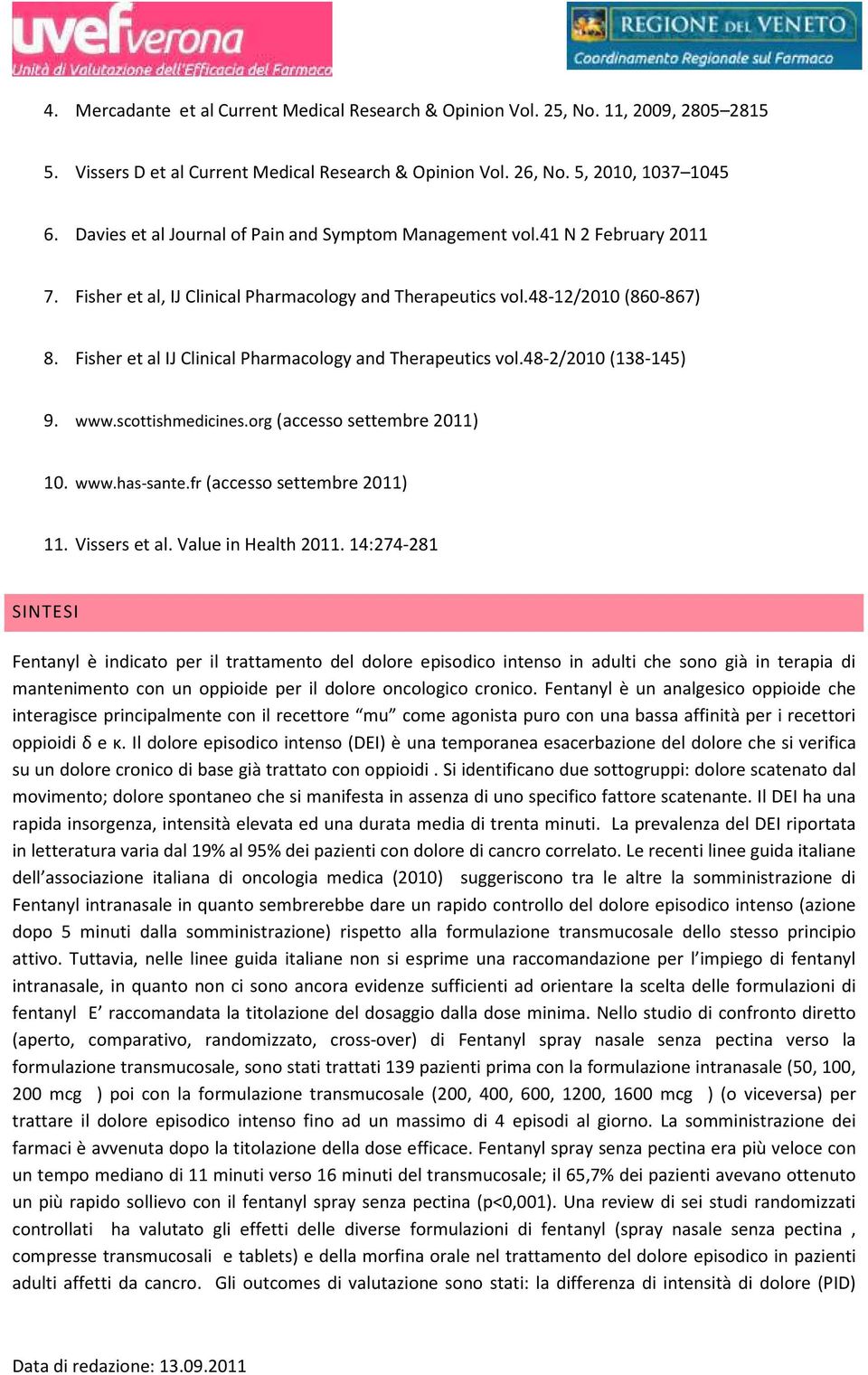 Fisher et al IJ Clinical Pharmacology and Therapeutics vol.48-2/2010 (138-145) 9. www.scottishmedicines.org (accesso settembre 2011) 10. www.has-sante.fr (accesso settembre 2011) 11. Vissers et al.