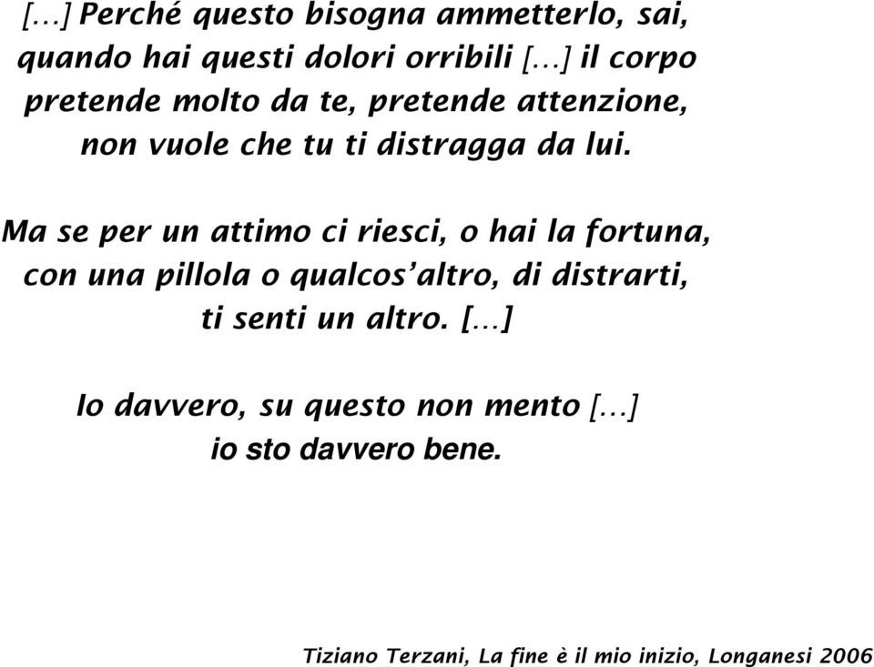 Ma se per un attimo ci riesci, o hai la fortuna, con una pillola o qualcos altro, di distrarti, ti