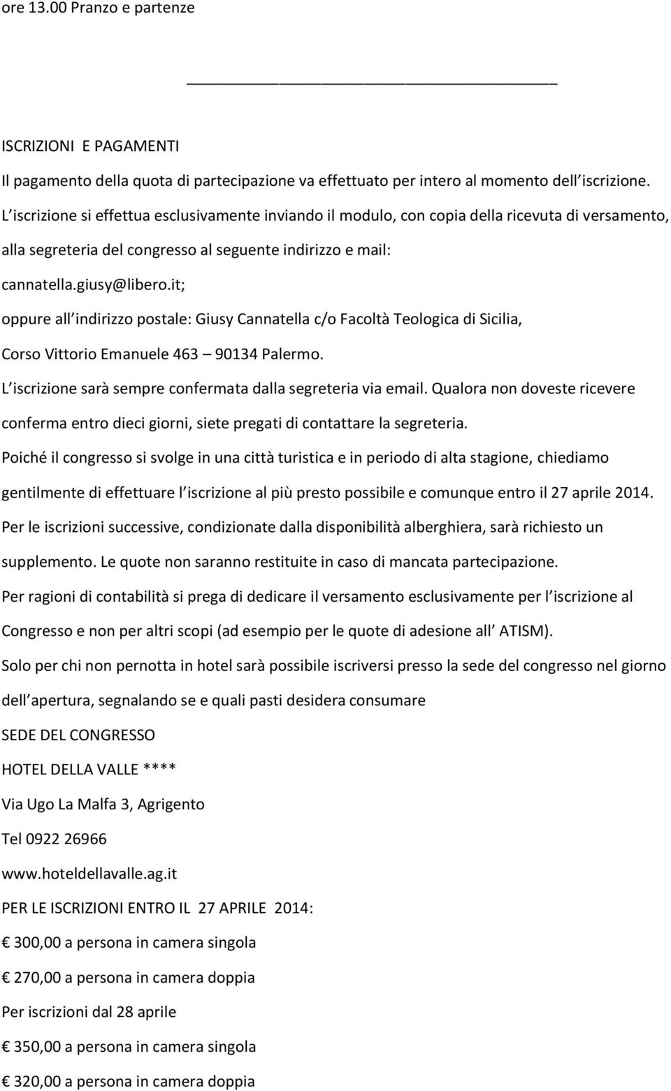 it; oppure all indirizzo postale: Giusy Cannatella c/o Facoltà Teologica di Sicilia, Corso Vittorio Emanuele 463 90134 Palermo. L iscrizione sarà sempre confermata dalla segreteria via email.