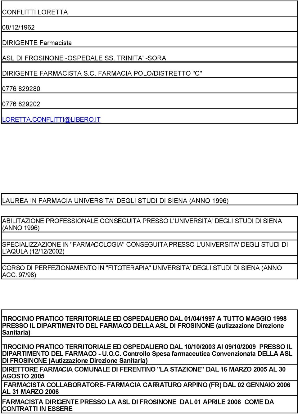 CONSEGUITA PRESSO L'UNIVERSITA' DEGLI STUDI DI L'AQULA (12/12/2002) CORSO DI PERFEZIONAMENTO IN "FITOTERAPIA" UNIVERSITA' DEGLI STUDI DI SIENA (ANNO ACC.