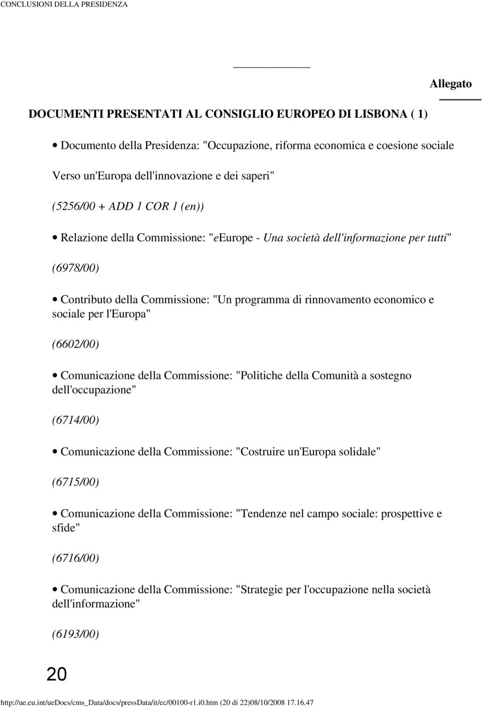 rinnovamento economico e sociale per l'europa" (6602/00) Comunicazione della Commissione: "Politiche della Comunità a sostegno dell'occupazione" (6714/00) Comunicazione della Commissione: "Costruire