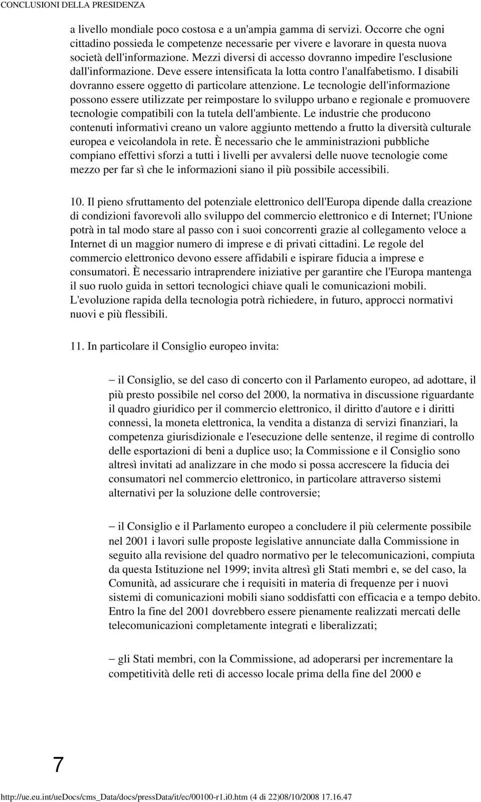 Deve essere intensificata la lotta contro l'analfabetismo. I disabili dovranno essere oggetto di particolare attenzione.