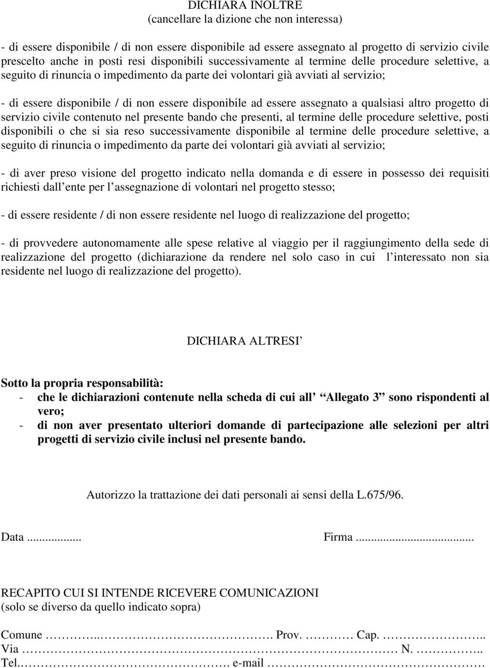 disponibile ad essere assegnato a qualsiasi altro progetto di servizio civile contenuto nel presente bando che presenti, al termine delle procedure selettive, posti disponibili o che si sia reso