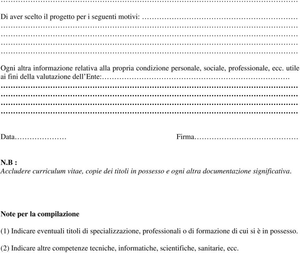 B : Accludere curriculum vitae, copie dei titoli in possesso e ogni altra documentazione significativa.