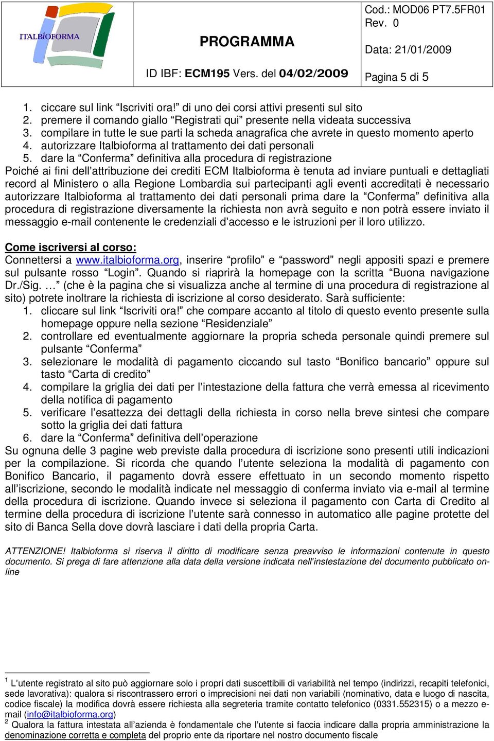 dare la Conferma definitiva alla procedura di registrazione Poiché ai fini dell attribuzione dei crediti ECM Italbioforma è tenuta ad inviare puntuali e dettagliati record al Ministero o alla Regione