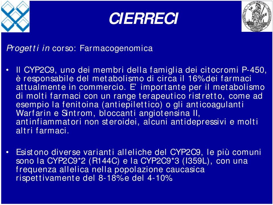 E importante per il metabolismo di molti farmaci con un range terapeutico ristretto, come ad esempio la fenitoina (antiepilettico) o gli anticoagulanti Warfarin e