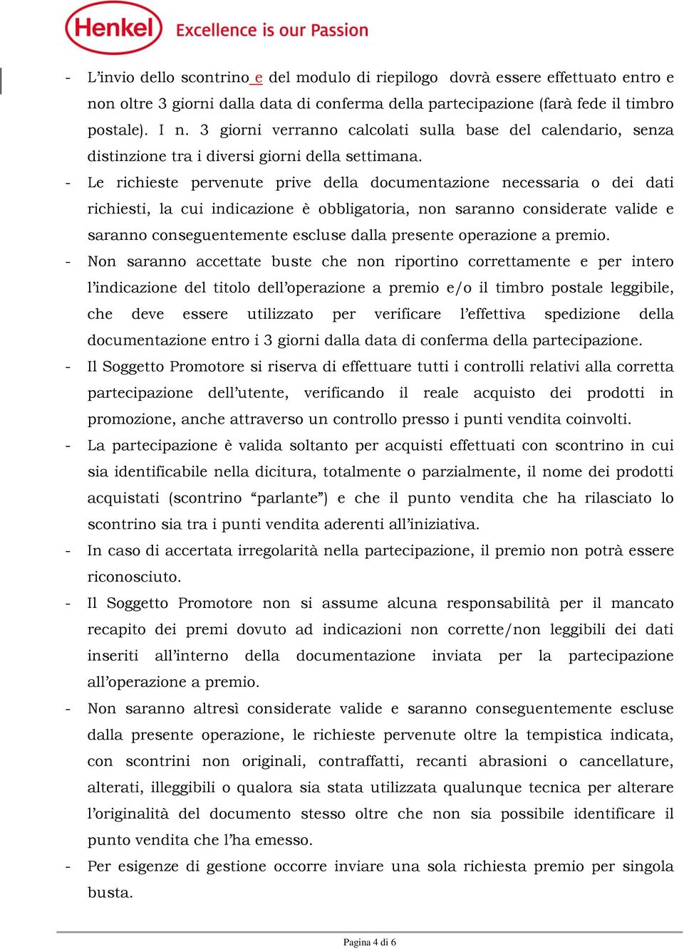 - Le richieste pervenute prive della documentazione necessaria o dei dati richiesti, la cui indicazione è obbligatoria, non saranno considerate valide e saranno conseguentemente escluse dalla