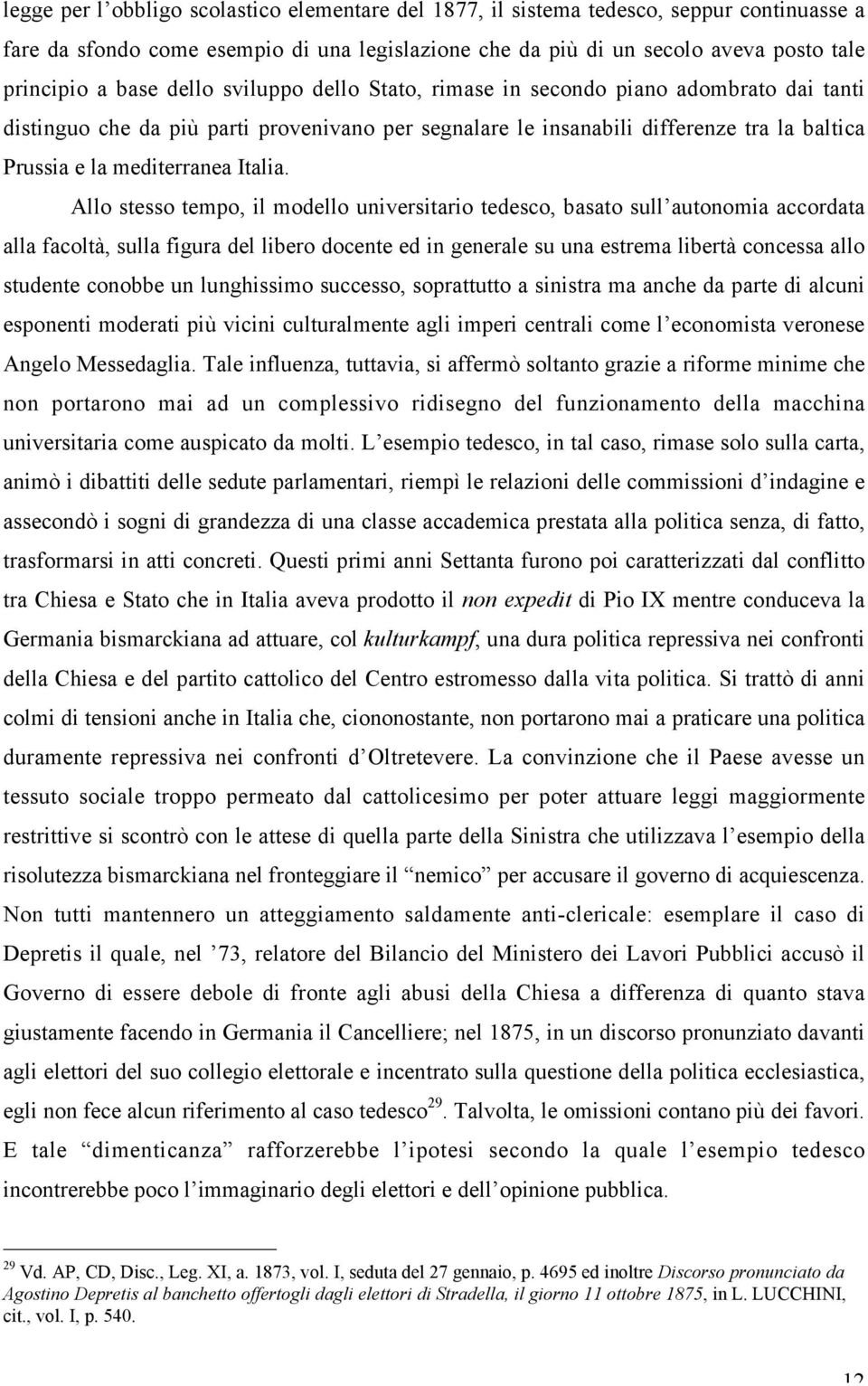 Allo stesso tempo, il modello universitario tedesco, basato sull autonomia accordata alla facoltà, sulla figura del libero docente ed in generale su una estrema libertà concessa allo studente conobbe