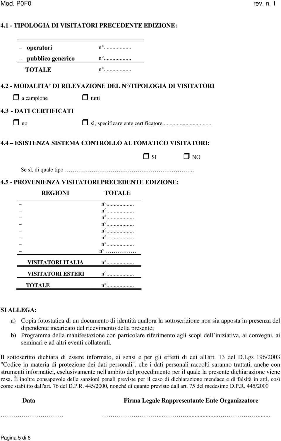 VISITATORI ITALIA VISITATORI ESTERI SI ALLEGA: a) Copia fotostatica di un documento di identità qualora la sottoscrizione non sia apposta in presenza del dipendente incaricato del ricevimento della