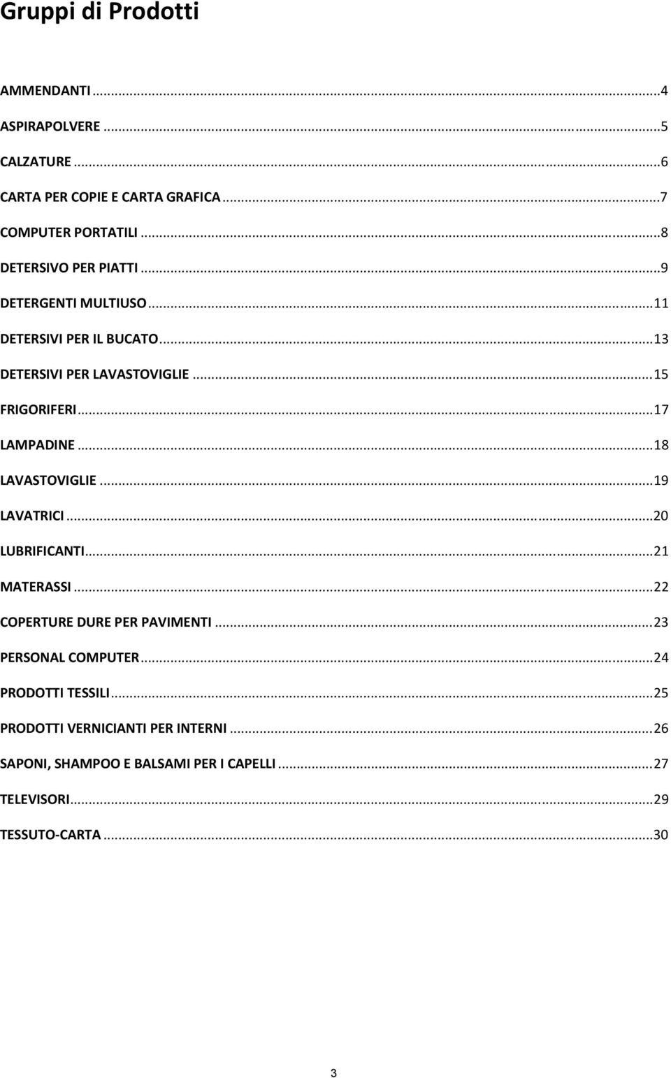 .. 17 LAMPADINE... 18 LAVASTOVIGLIE... 19 LAVATRICI...20 LUBRIFICANTI... 21 MATERASSI... 22 COPERTURE DURE PER PAVIMENTI.