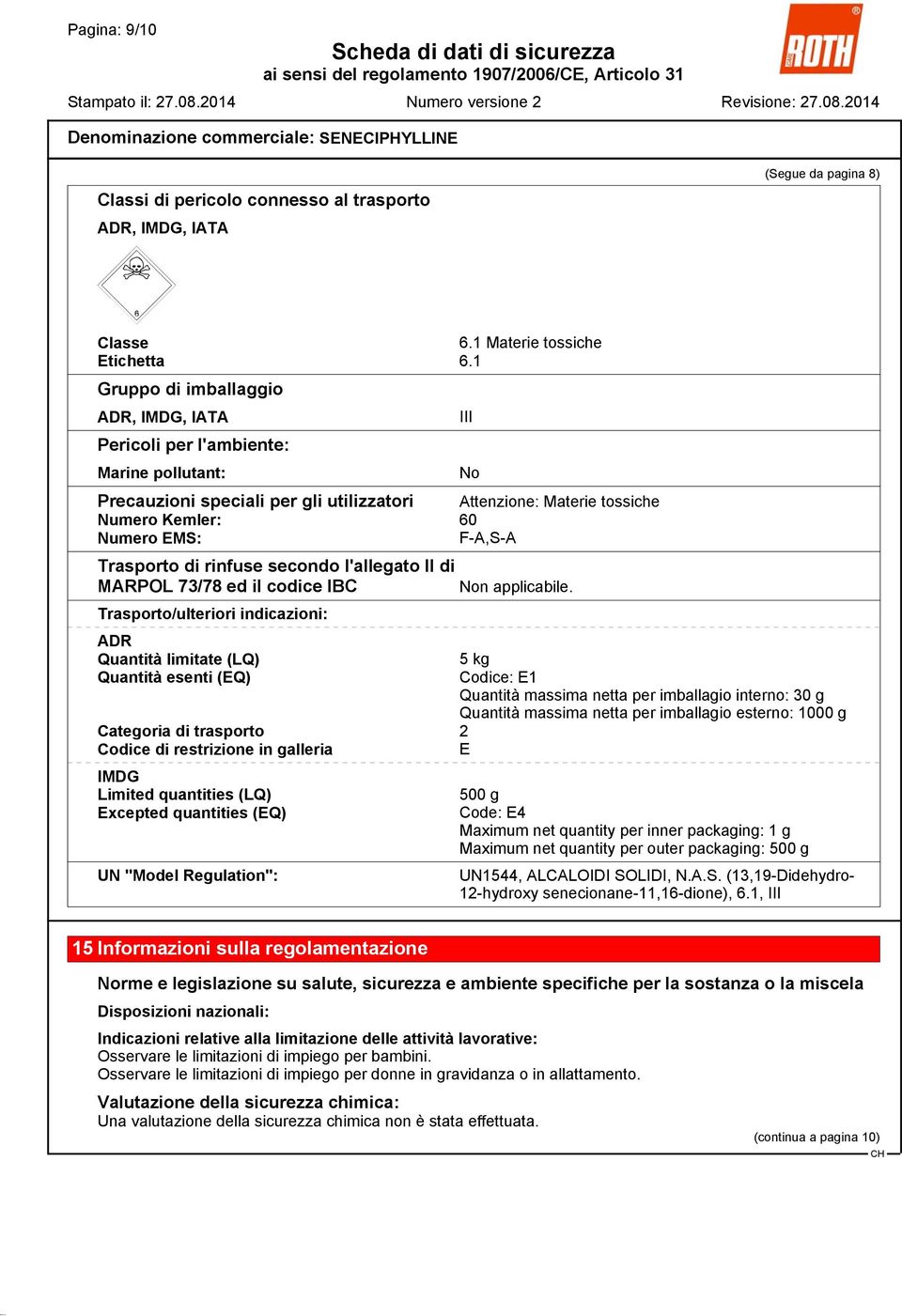 Trasporto di rinfuse secondo l'allegato II di MARPOL 73/78 ed il codice IBC Trasporto/ulteriori indicazioni: ADR Quantità limitate (LQ) Quantità esenti (EQ) Categoria di trasporto 2 Codice di