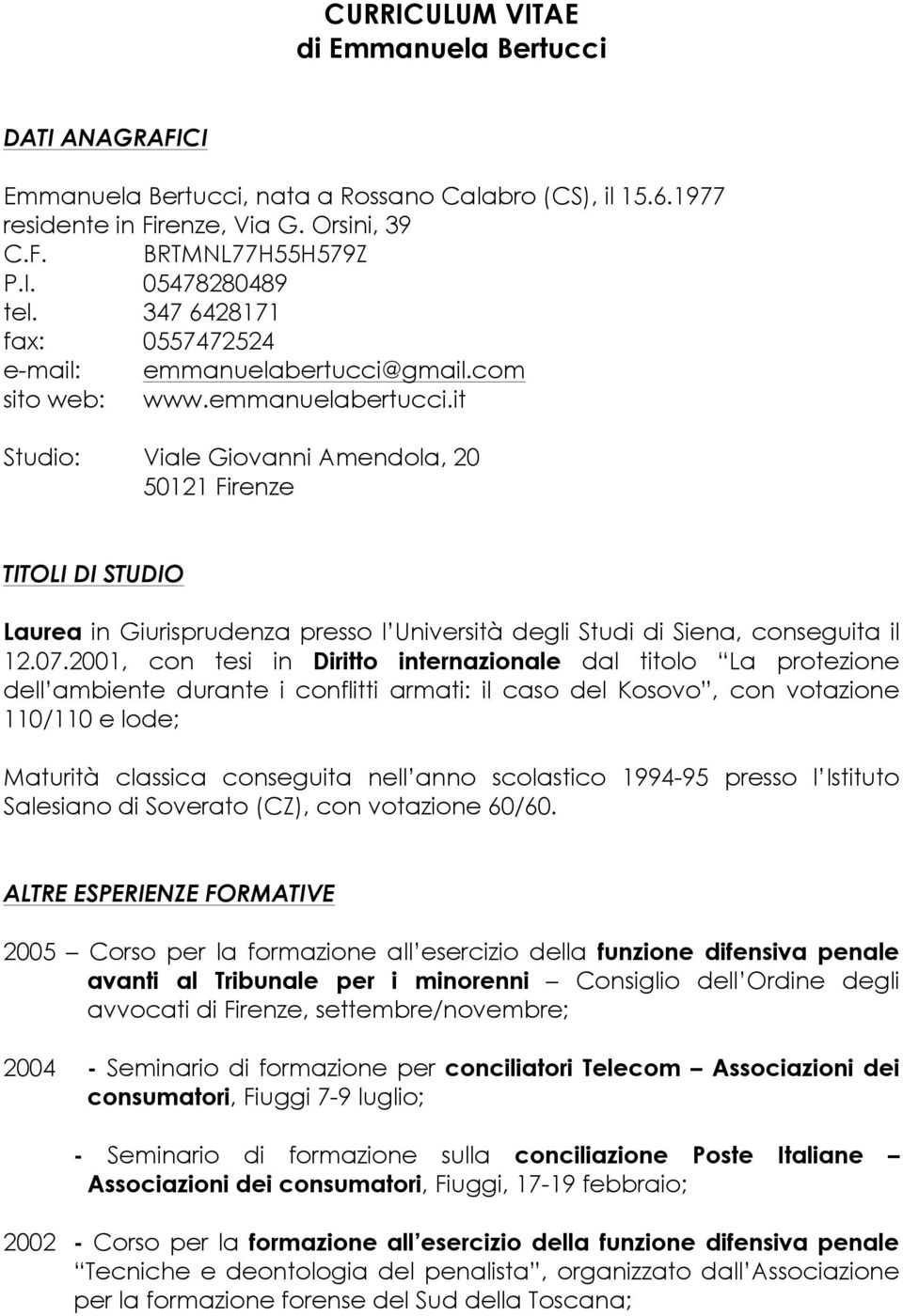 gmail.com sito web: www.emmanuelabertucci.it Studio: Viale Giovanni Amendola, 20 50121 Firenze TITOLI DI STUDIO Laurea in Giurisprudenza presso l Università degli Studi di Siena, conseguita il 12.07.