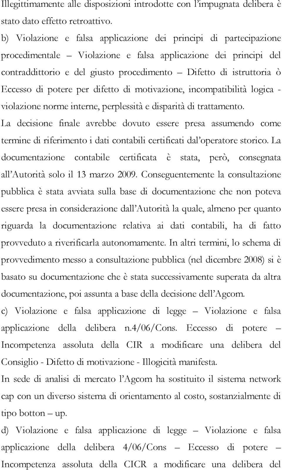 Eccesso di potere per difetto di motivazione, incompatibilità logica - violazione norme interne, perplessità e disparità di trattamento.