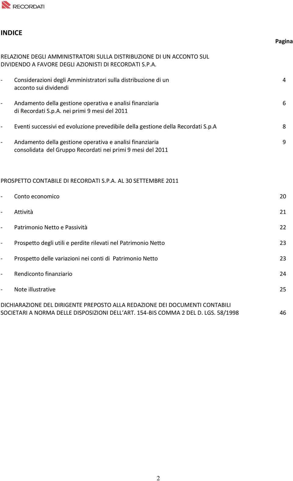 P.A. AL 30 SETTEMBRE 2011 - Conto economico 20 - Attività 21 - Patrimonio Netto e Passività 22 - Prospetto degli utili e perdite rilevati nel Patrimonio Netto 23 - Prospetto delle variazioni nei