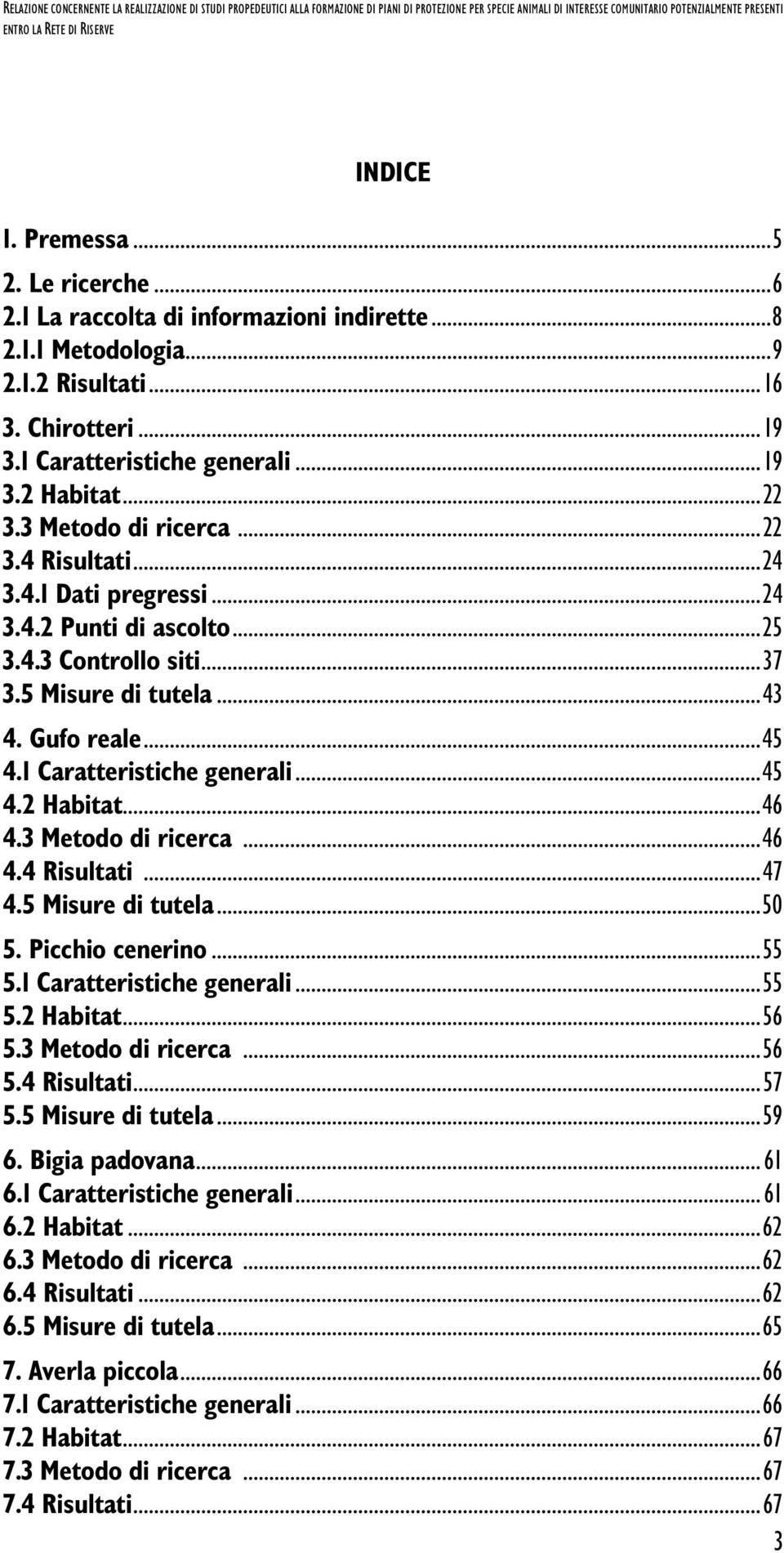 1 Caratteristiche generali...45 4.2 Habitat...46 4.3 Metodo di ricerca...46 4.4 Risultati...47 4.5 Misure di tutela...50 5. Picchio cenerino...55 5.1 Caratteristiche generali...55 5.2 Habitat...56 5.