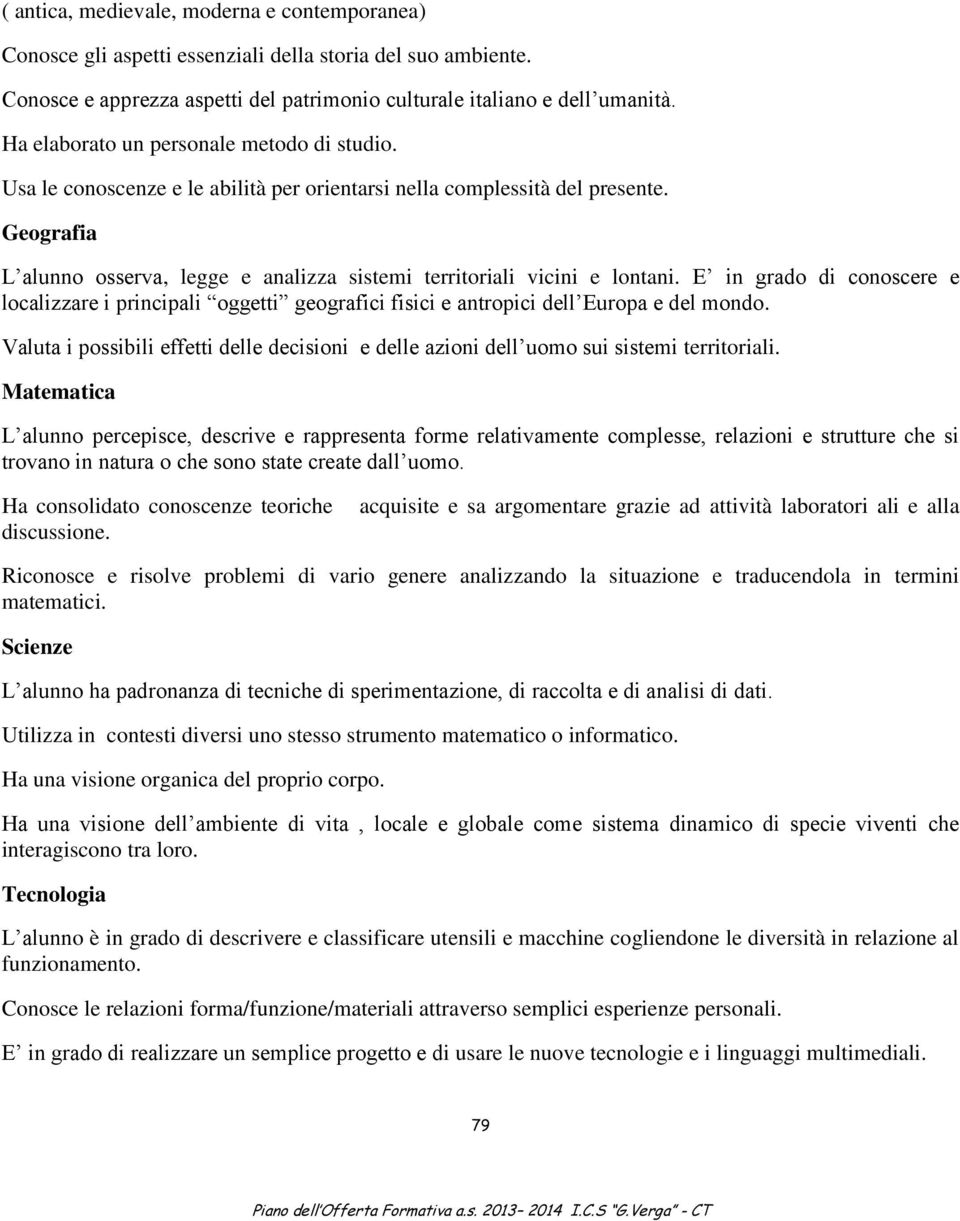 Geografia L alunno osserva, legge e analizza sistemi territoriali vicini e lontani. E in grado di conoscere e localizzare i principali oggetti geografici fisici e antropici dell Europa e del mondo.