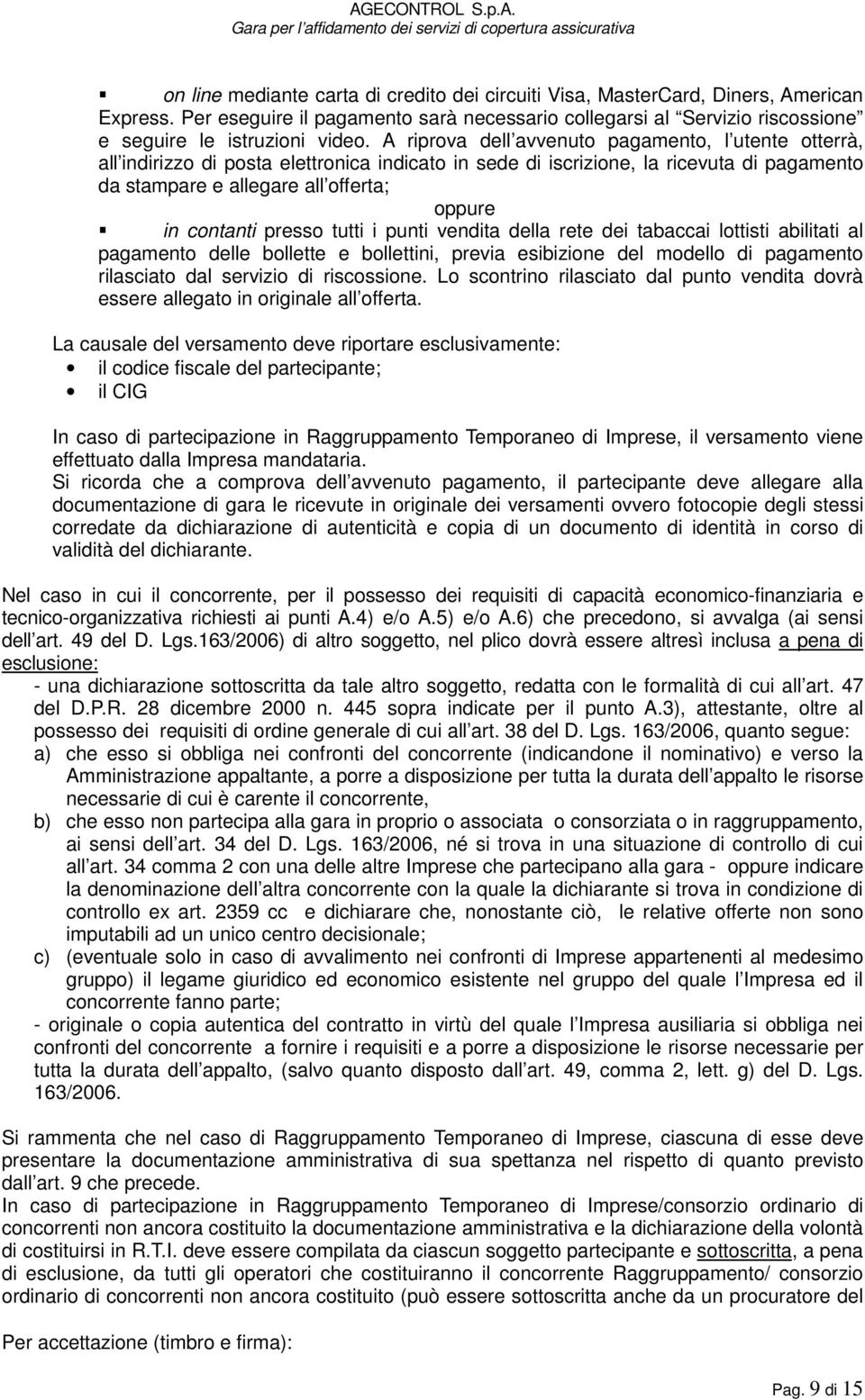 presso tutti i punti vendita della rete dei tabaccai lottisti abilitati al pagamento delle bollette e bollettini, previa esibizione del modello di pagamento rilasciato dal servizio di riscossione.