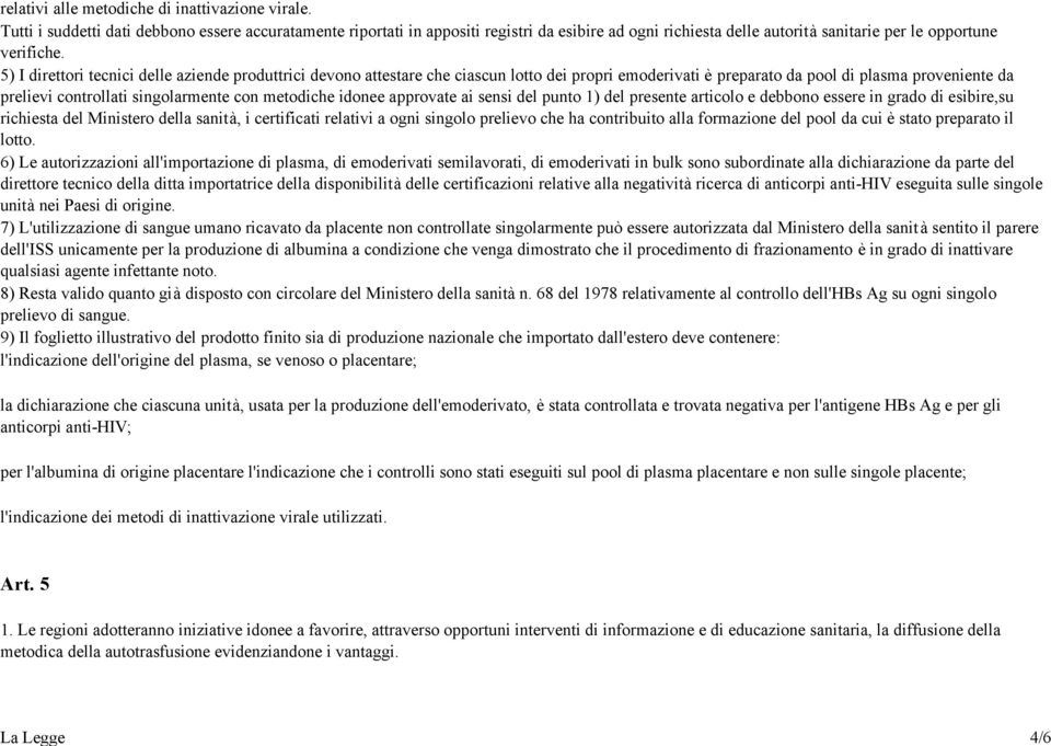 5) I direttori tecnici delle aziende produttrici devono attestare che ciascun lotto dei propri emoderivati è preparato da pool di plasma proveniente da prelievi controllati singolarmente con