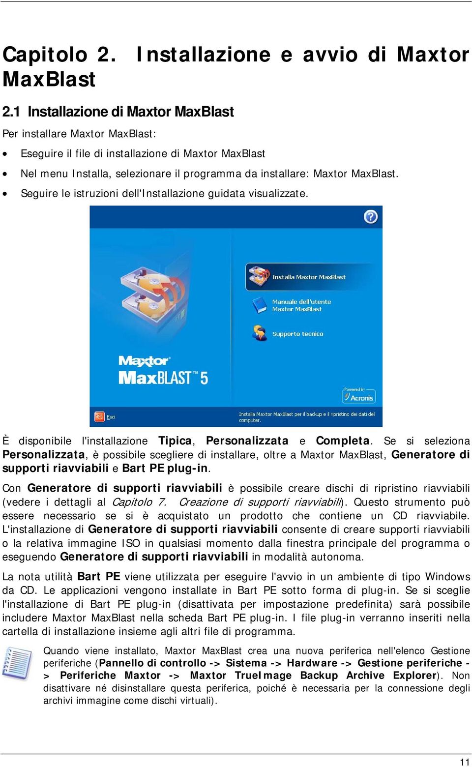 Seguire le istruzioni dell'installazione guidata visualizzate. È disponibile l'installazione Tipica, Personalizzata e Completa.