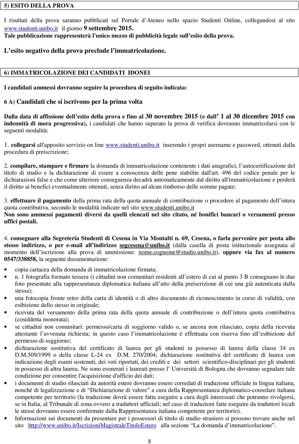 6) IMMATRICOLAZIONE DEI CANDIDATI IDONEI I candidati ammessi dovranno seguire la procedura di seguito indicata: 6 A) Candidati che si iscrivono per la prima volta Dalla data di affissione dell esito