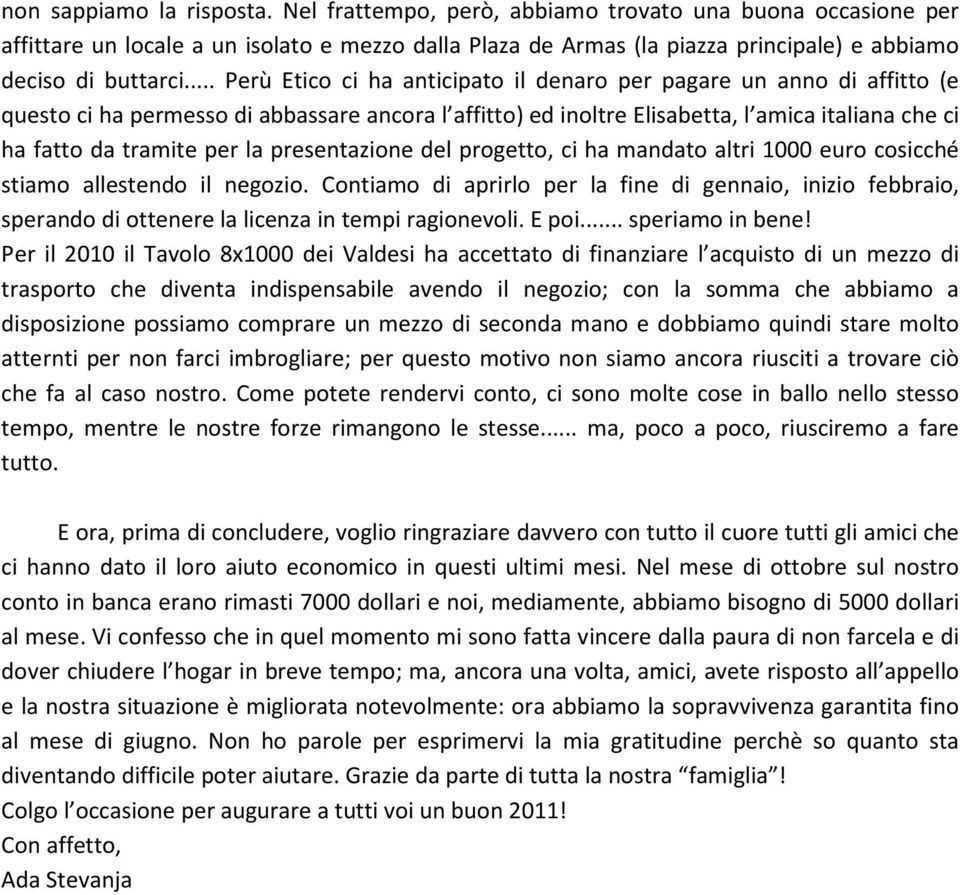 .. Perù Etico ci ha anticipato il denaro per pagare un anno di affitto (e questo ci ha permesso di abbassare ancora l affitto) ed inoltre Elisabetta, l amica italiana che ci ha fatto da tramite per